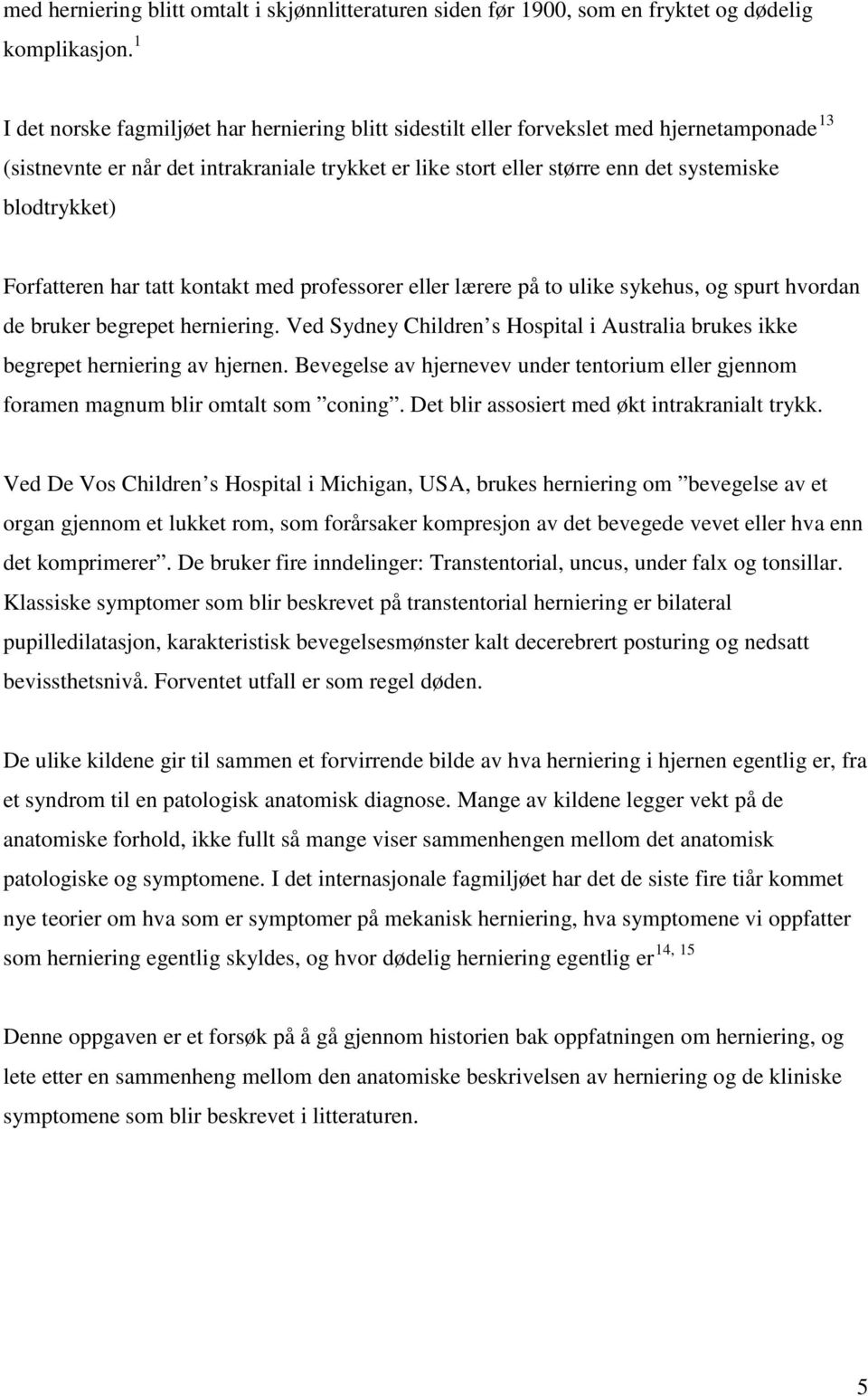 blodtrykket) Forfatteren har tatt kontakt med professorer eller lærere på to ulike sykehus, og spurt hvordan de bruker begrepet herniering.