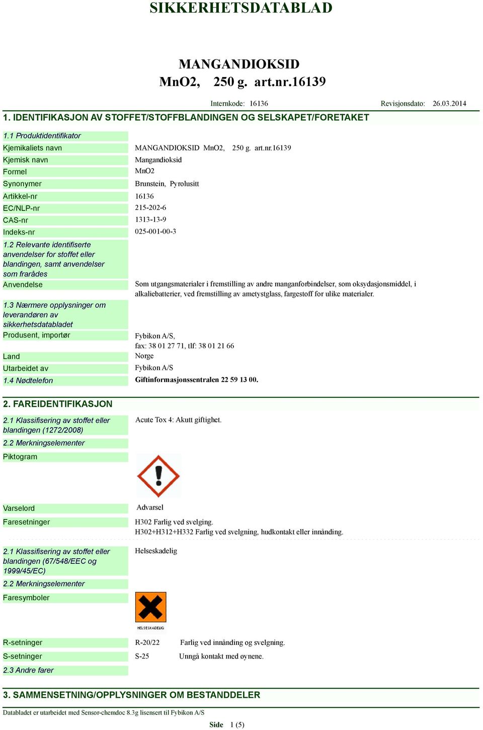 2 Relevante identifiserte anvendelser for stoffet eller blandingen, samt anvendelser som frarådes Anvendelse 1.