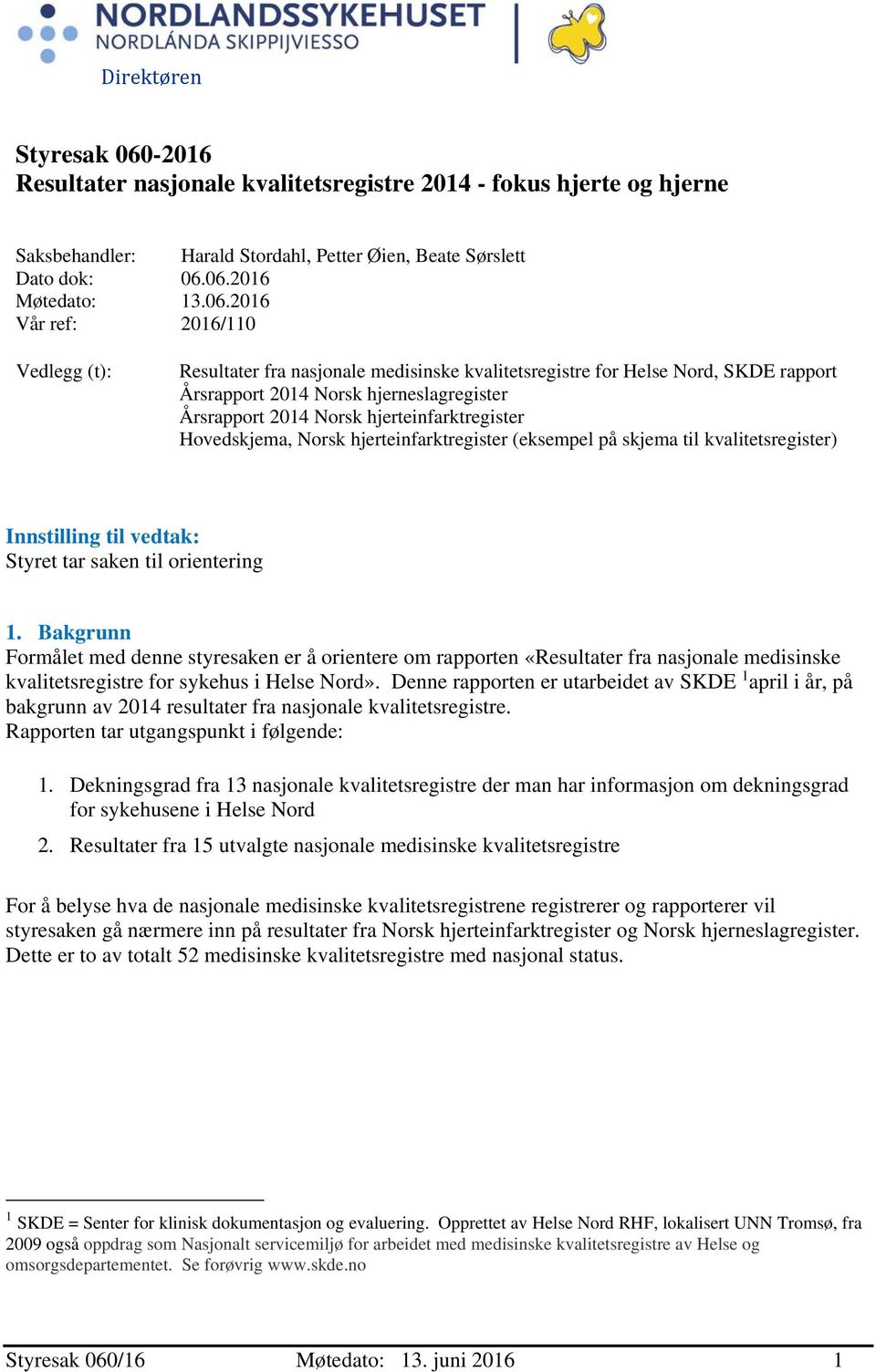 06.2016 Møtedato: 13.06.2016 Vår ref: 2016/110 Vedlegg (t): Resultater fra nasjonale medisinske kvalitetsregistre for Helse Nord, SKDE rapport Årsrapport 2014 Norsk hjerneslagregister Årsrapport 2014