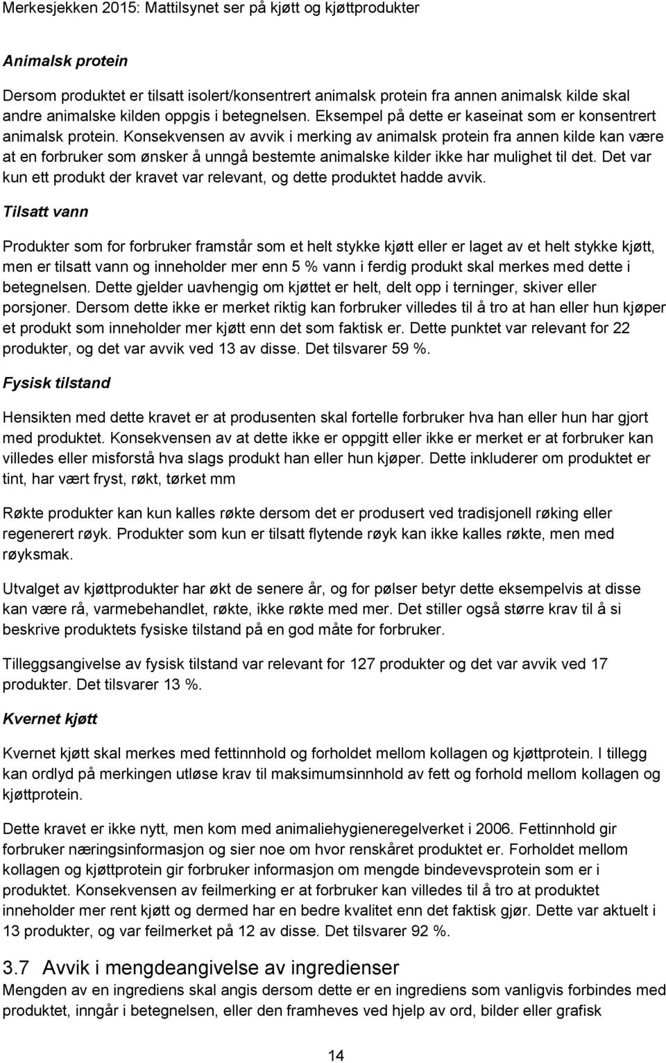 Konsekvensen av avvik i merking av animalsk protein fra annen kilde kan være at en forbruker som ønsker å unngå bestemte animalske kilder ikke har mulighet til det.