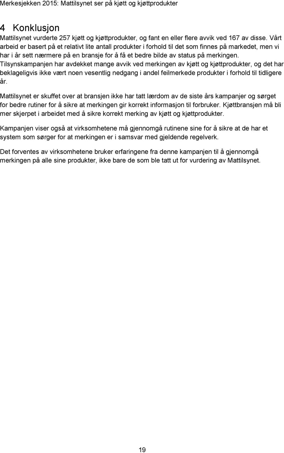 Tilsynskampanjen har avdekket mange avvik ved merkingen av kjøtt og kjøttprodukter, og det har beklageligvis ikke vært noen vesentlig nedgang i andel feilmerkede produkter i forhold til tidligere år.