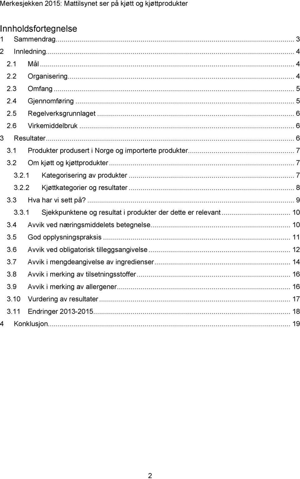 3 Hva har vi sett på?... 9 3.3.1 Sjekkpunktene og resultat i produkter der dette er relevant... 10 3.4 Avvik ved næringsmiddelets betegnelse... 10 3.5 God opplysningspraksis... 11 3.