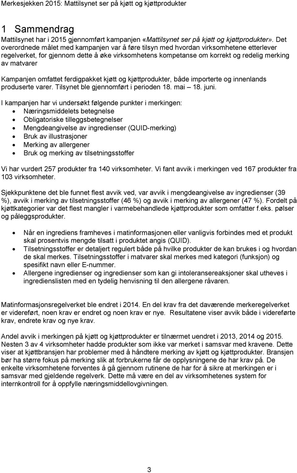 Kampanjen omfattet ferdigpakket kjøtt og kjøttprodukter, både importerte og innenlands produserte varer. Tilsynet ble gjennomført i perioden 18. mai 18. juni.