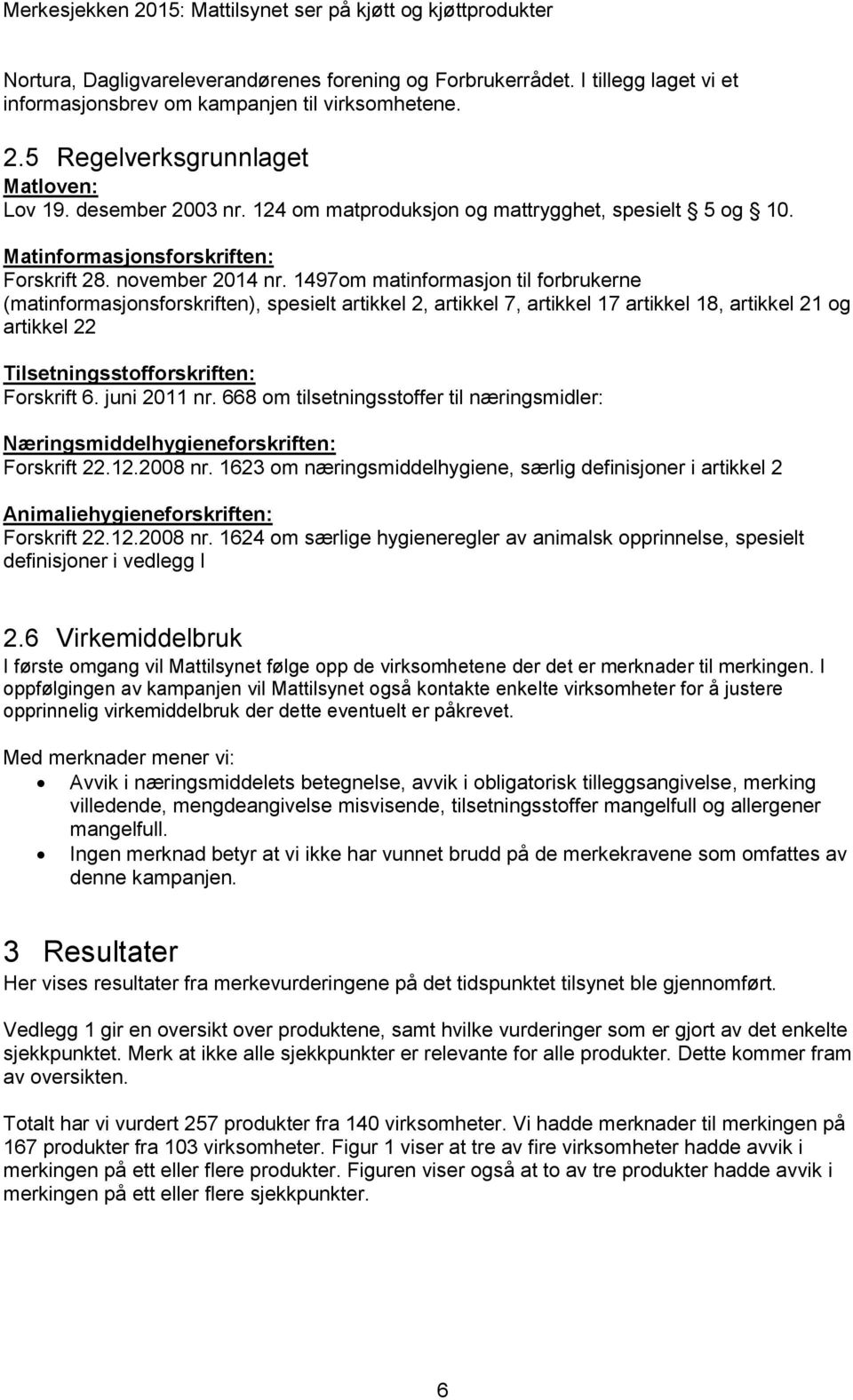 1497om matinformasjon til forbrukerne (matinformasjonsforskriften), spesielt artikkel 2, artikkel 7, artikkel 17 artikkel 18, artikkel 21 og artikkel 22 Tilsetningsstofforskriften: Forskrift 6.