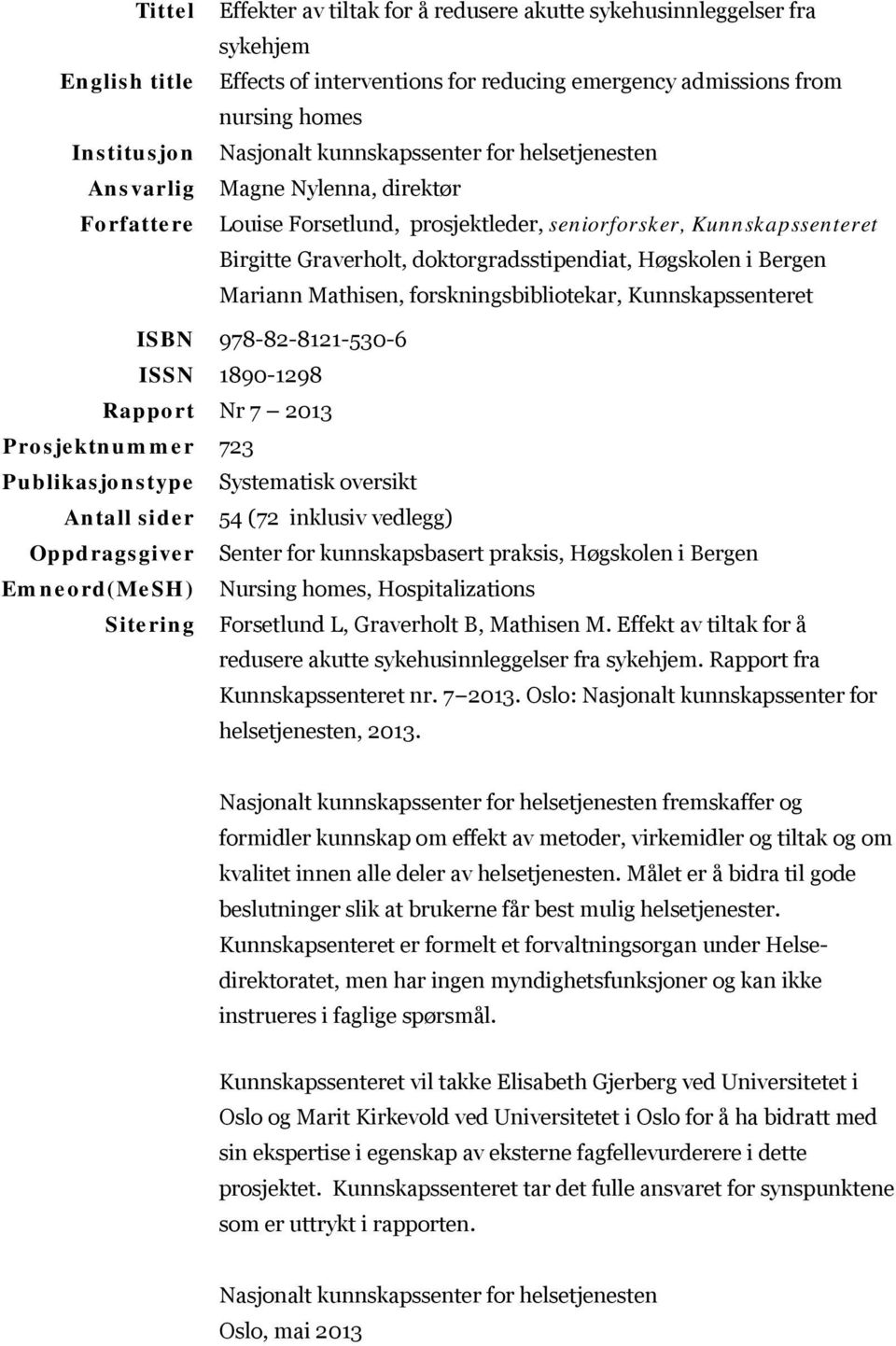 Bergen Mariann Mathisen, forskningsbibliotekar, Kunnskapssenteret ISBN 978-82-8121-530-6 ISSN 1890-1298 Rapport Nr 7 2013 Prosjektnummer 723 Publikasjonstype Systematisk oversikt Antall sider 54 (72