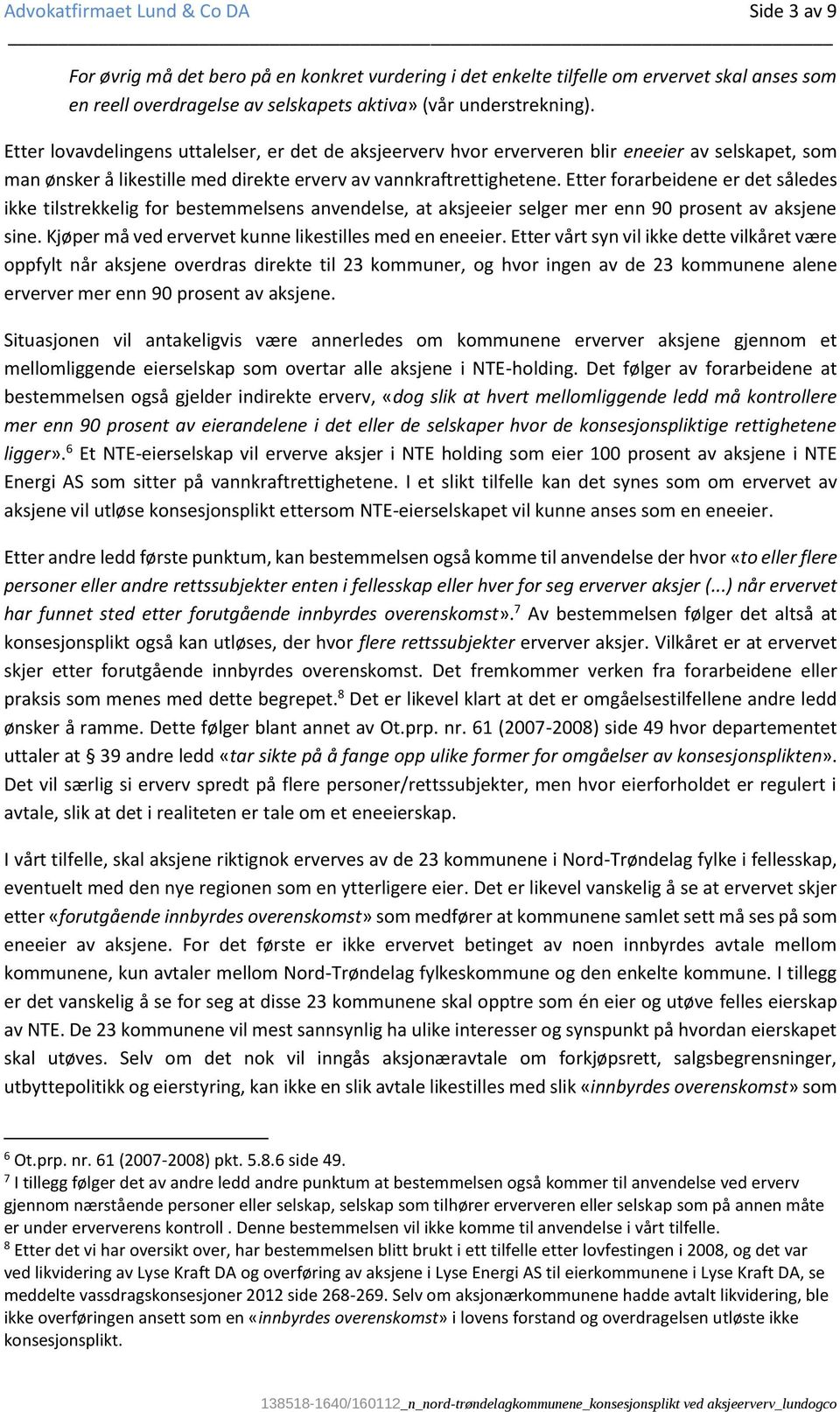 Etter forarbeidene er det således ikke tilstrekkelig for bestemmelsens anvendelse, at aksjeeier selger mer enn 90 prosent av aksjene sine. Kjøper må ved ervervet kunne likestilles med en eneeier.