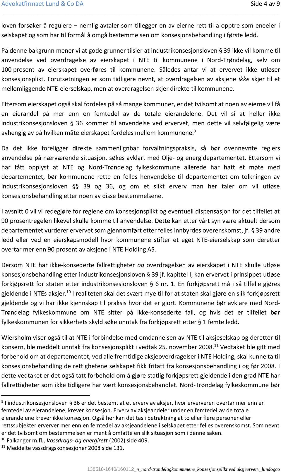 På denne bakgrunn mener vi at gode grunner tilsier at industrikonsesjonsloven 39 ikke vil komme til anvendelse ved overdragelse av eierskapet i NTE til kommunene i Nord-Trøndelag, selv om 100 prosent