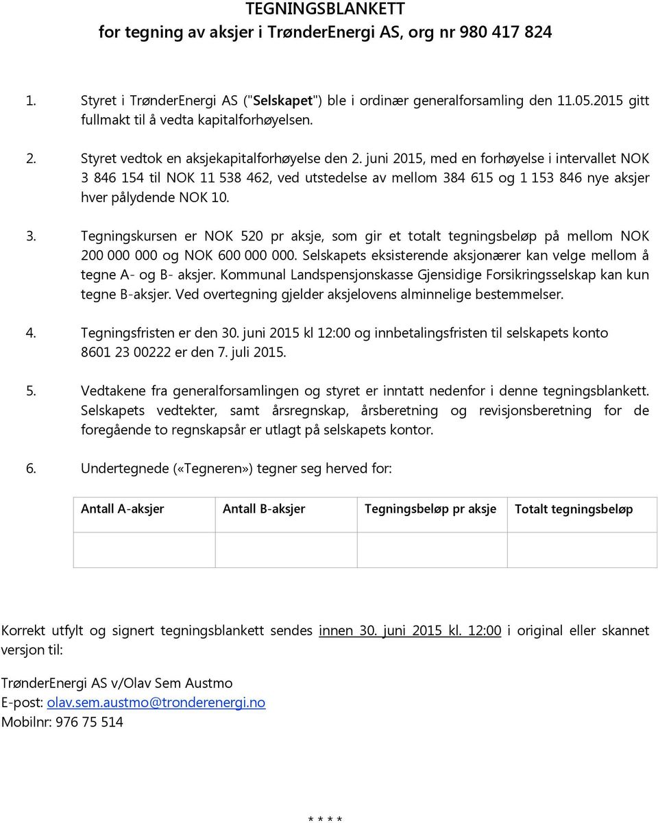 juni 2015, med en forhøyelse i intervallet NOK 3 846 154 NOK 11 538 462, ved utstedelse av mellom 384 615 og 1 153 846 nye aksjer hver pålydende NOK 10. 3. Tegningskursen er NOK 520 pr aksje, som gir et totalt tegningsbeløp på mellom NOK 200 000 000 og NOK 600 000 000.