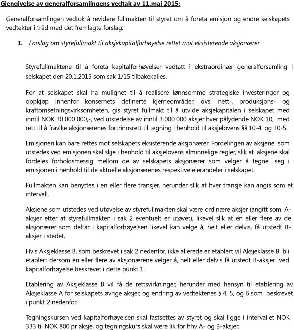 Forslag om styrefullmakt aksjekapitalforhøyelse rettet mot eksisterende aksjonærer Styrefullmaktene å foreta kapitalforhøyelser vedtatt i ekstraordinær generalforsamling i selskapet den 20.1.