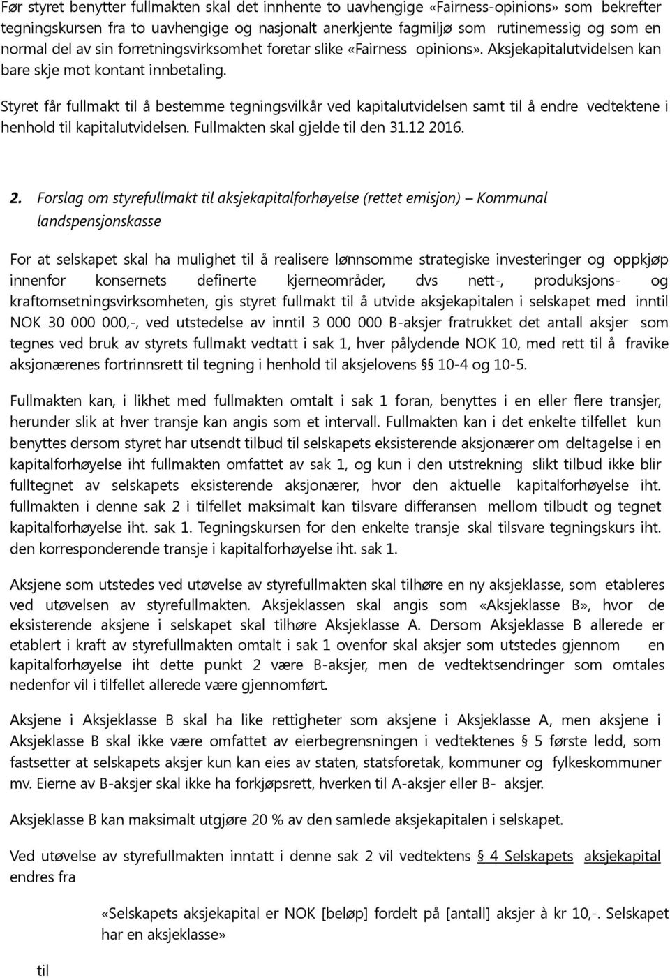 Styret får fullmakt å bestemme tegningsvilkår ved kapitalutvidelsen samt å endre vedtektene i henhold kapitalutvidelsen. Fullmakten skal gjelde den 31.12 20