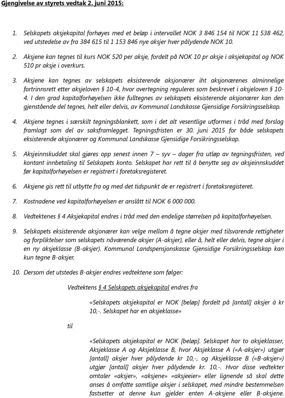 Aksjene kan tegnes kurs NOK 520 per aksje, fordelt på NOK 10 pr aksje i aksjekapital og NOK 510 pr aksje i overkurs. 3.