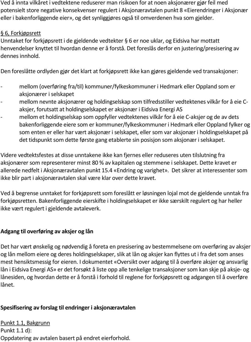 6, Forkjøpsrett Unntaket for forkjøpsrett i de gjeldende vedtekter 6 er noe uklar, og Eidsiva har mottatt henvendelser knyttet til hvordan denne er å forstå.