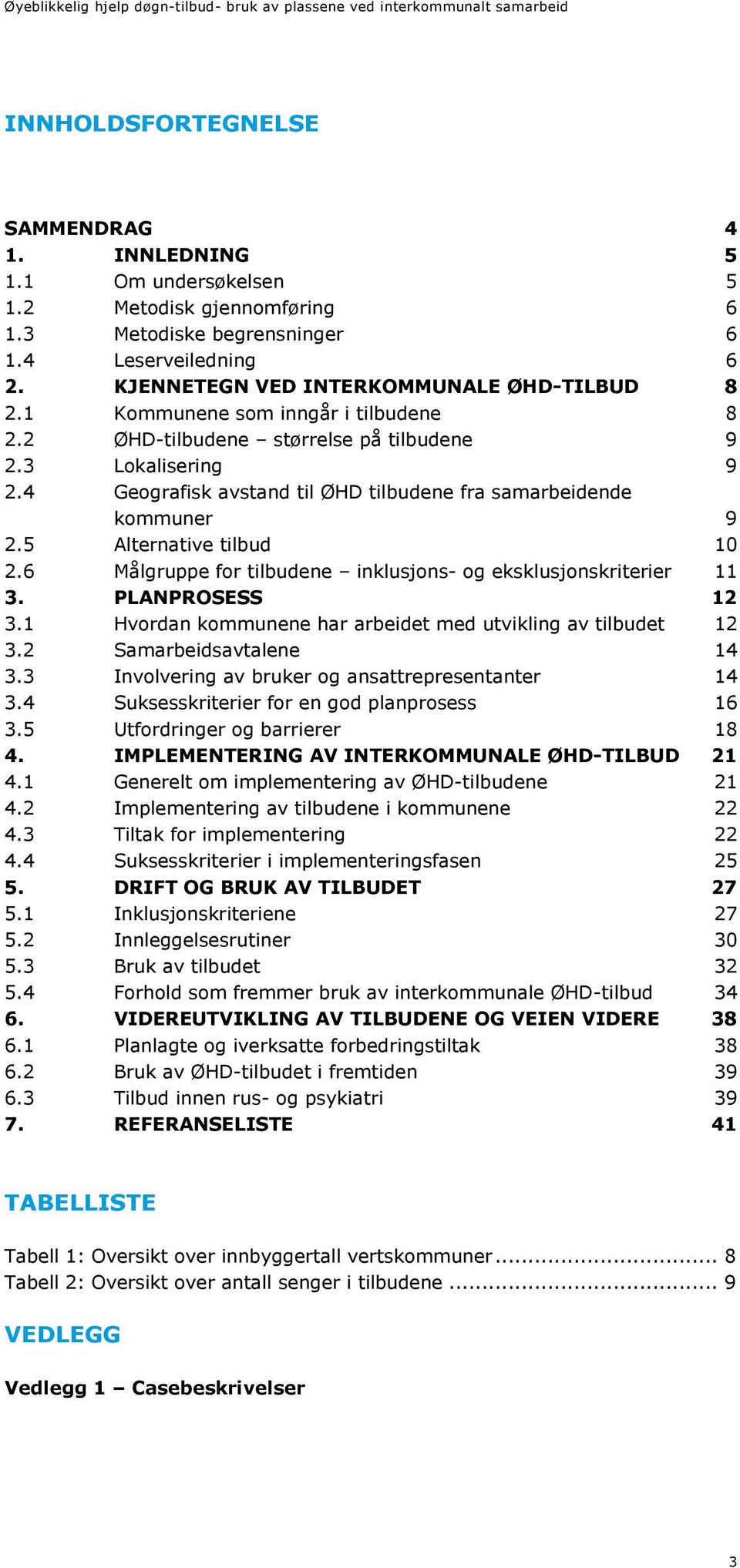 4 Geografisk avstand til ØHD tilbudene fra samarbeidende kommuner 9 2.5 Alternative tilbud 10 2.6 Målgruppe for tilbudene inklusjons- og eksklusjonskriterier 11 3. PLANPROSESS 12 3.