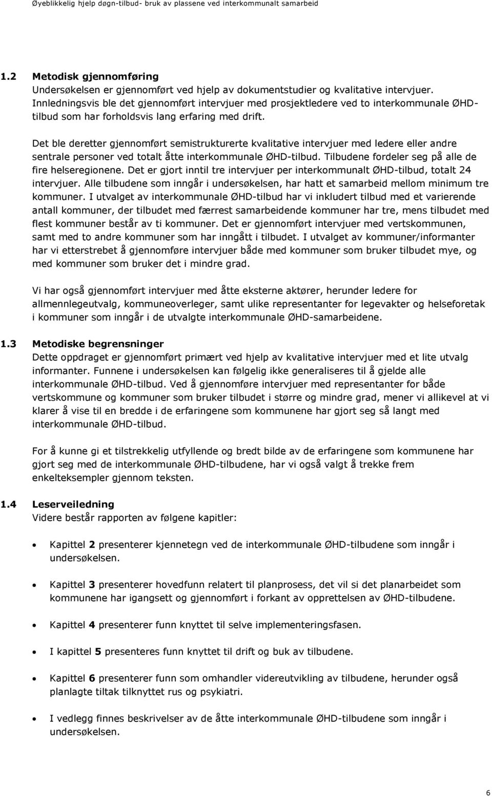 Det ble deretter gjennomført semistrukturerte kvalitative intervjuer med ledere eller andre sentrale personer ved totalt åtte interkommunale ØHD-tilbud.