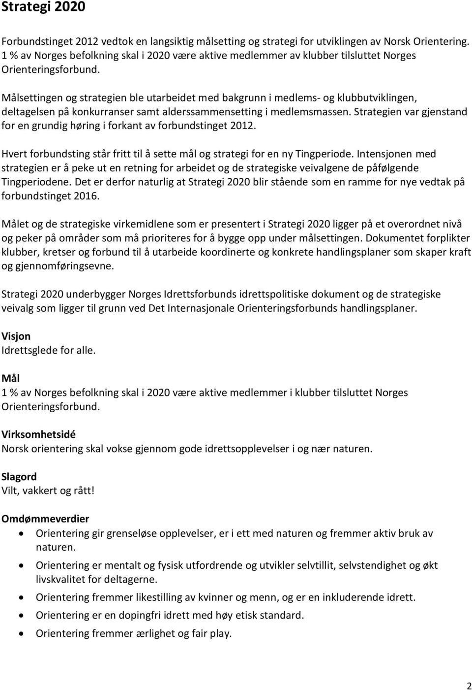 konkurranser samt alderssammensetting i medlemsmassen. Strategien var gjenstand for en grundig høring i forkant av forbundstinget 2012.