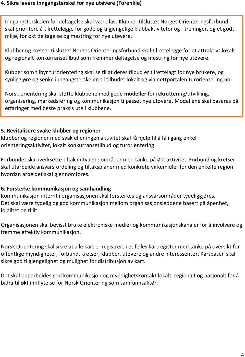 Klubber og kretser tilsluttet Norges Orienteringsforbund skal tilrettelegge for et attraktivt lokalt og regionalt konkurransetilbud som fremmer deltagelse og mestring for nye utøvere.