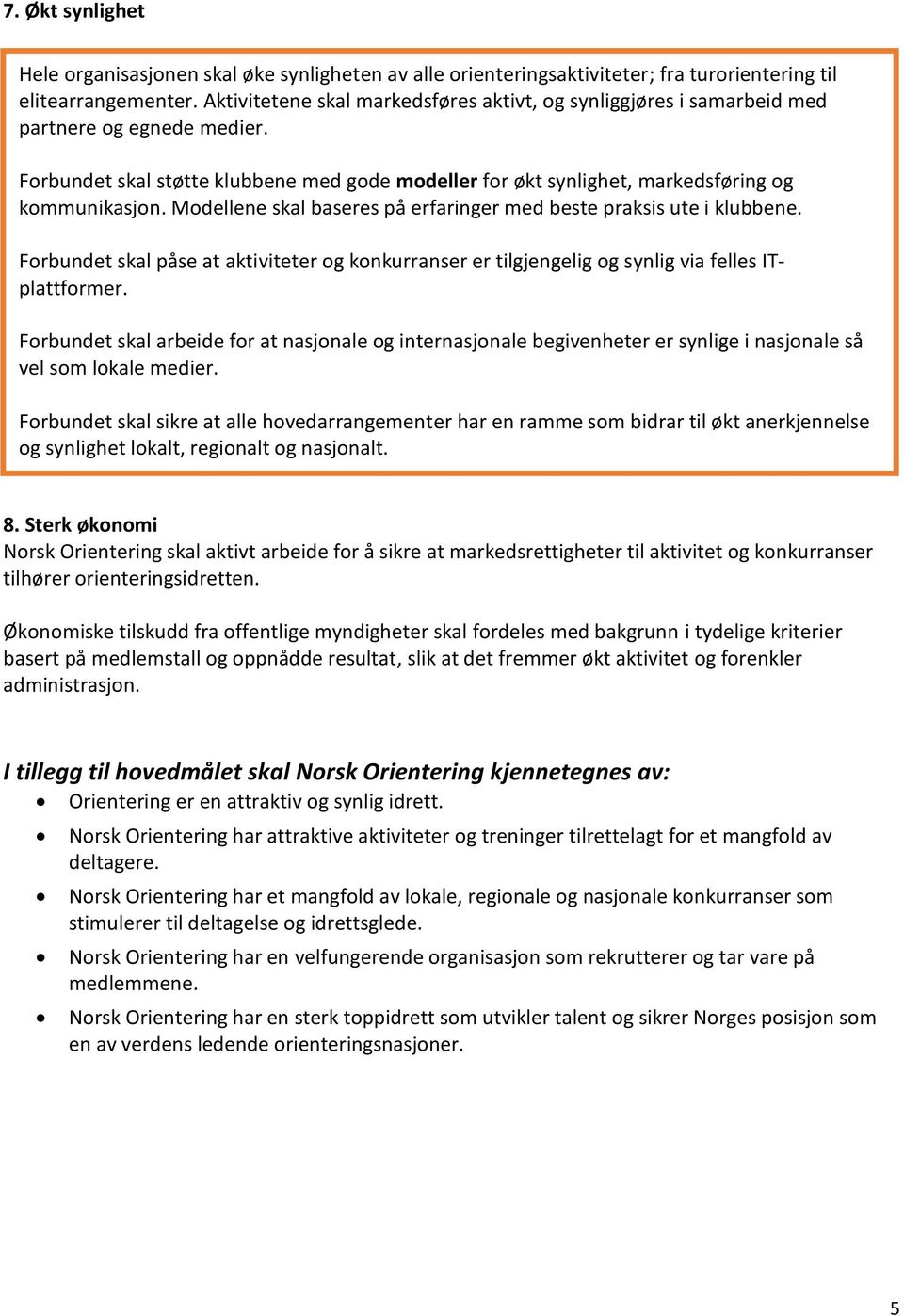 Modellene skal baseres på erfaringer med beste praksis ute i klubbene. Forbundet skal påse at aktiviteter og konkurranser er tilgjengelig og synlig via felles ITplattformer.