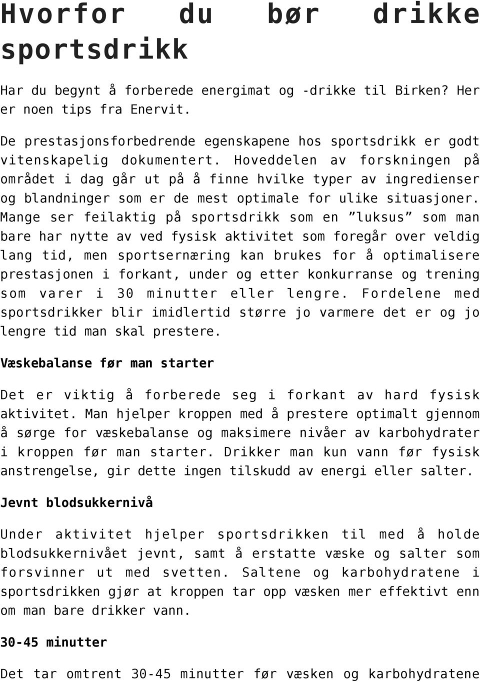 Hoveddelen av forskningen på området i dag går ut på å finne hvilke typer av ingredienser og blandninger som er de mest optimale for ulike situasjoner.