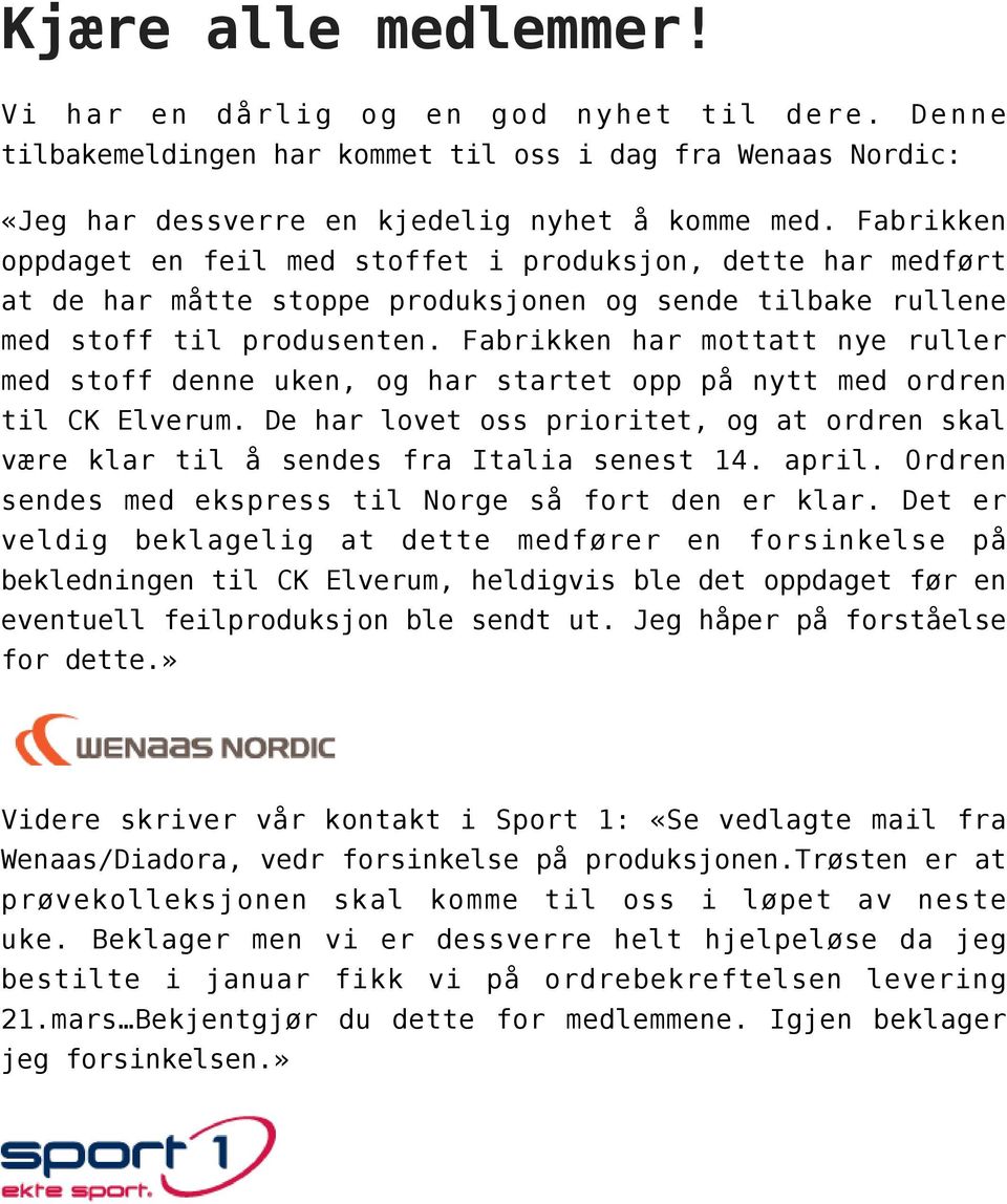 Fabrikken har mottatt nye ruller med stoff denne uken, og har startet opp på nytt med ordren til CK Elverum. De har lovet oss prioritet, og at ordren skal være klar til å sendes fra Italia senest 14.