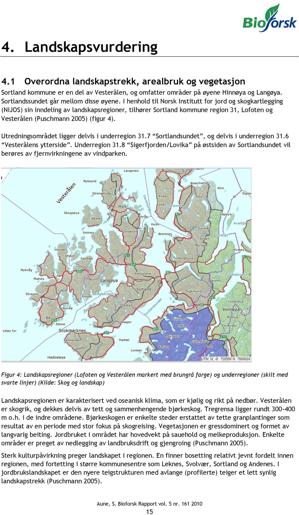 I henhold til Norsk Institutt for jord og skogkartlegging (NIJOS) sin inndeling av landskapsregioner, tilhører Sortland kommune region 31, Lofoten og Vesterålen (Puschmann 2005) (figur 4).