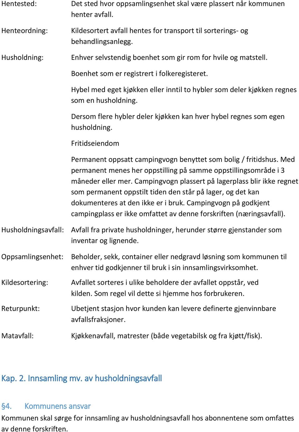 Dersom flere hybler deler kjøkken kan hver hybel regnes som egen husholdning. Fritidseiendom Permanent oppsatt campingvogn benyttet som bolig / fritidshus.