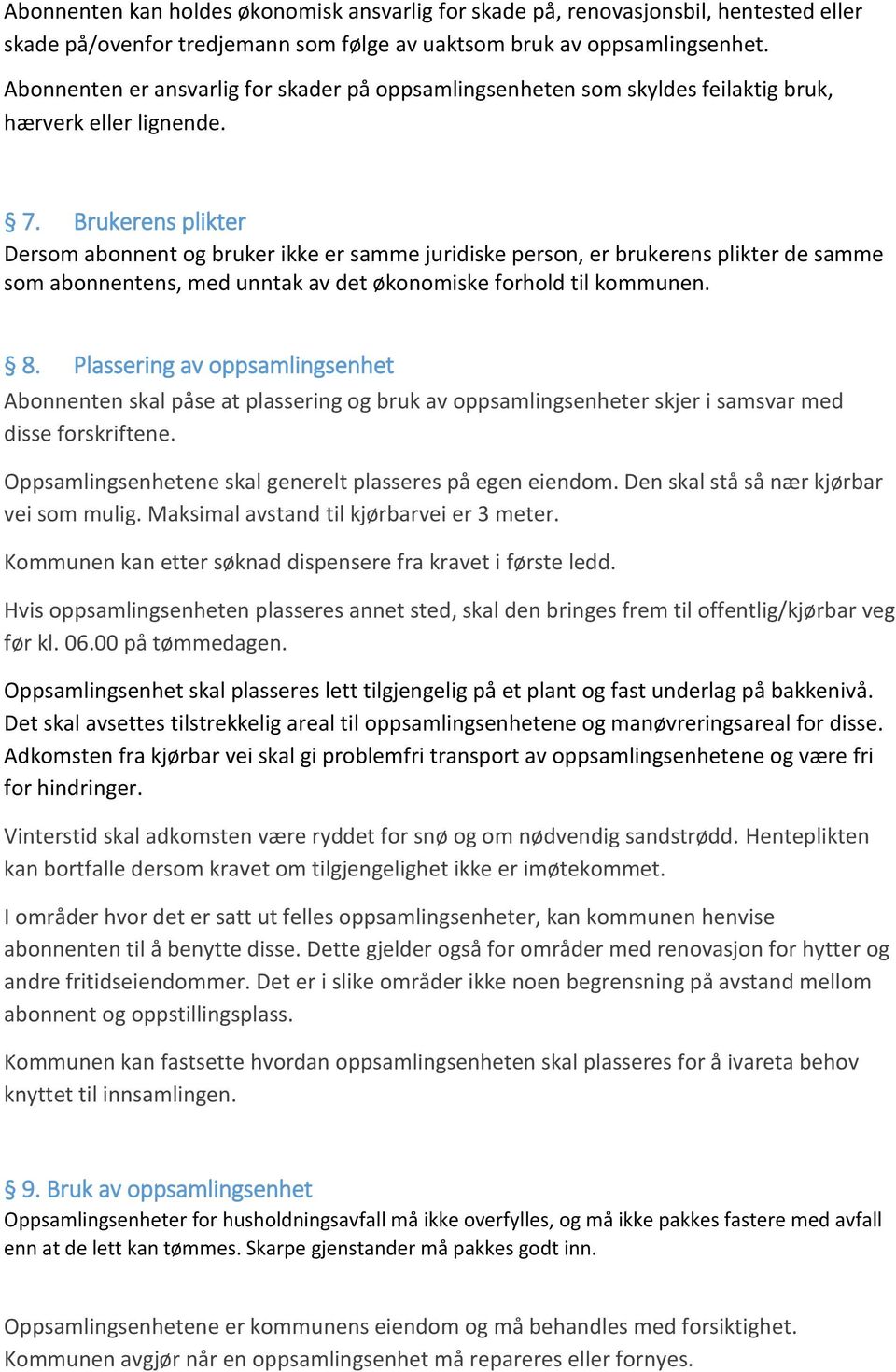 Brukerens plikter Dersom abonnent og bruker ikke er samme juridiske person, er brukerens plikter de samme som abonnentens, med unntak av det økonomiske forhold til kommunen. 8.