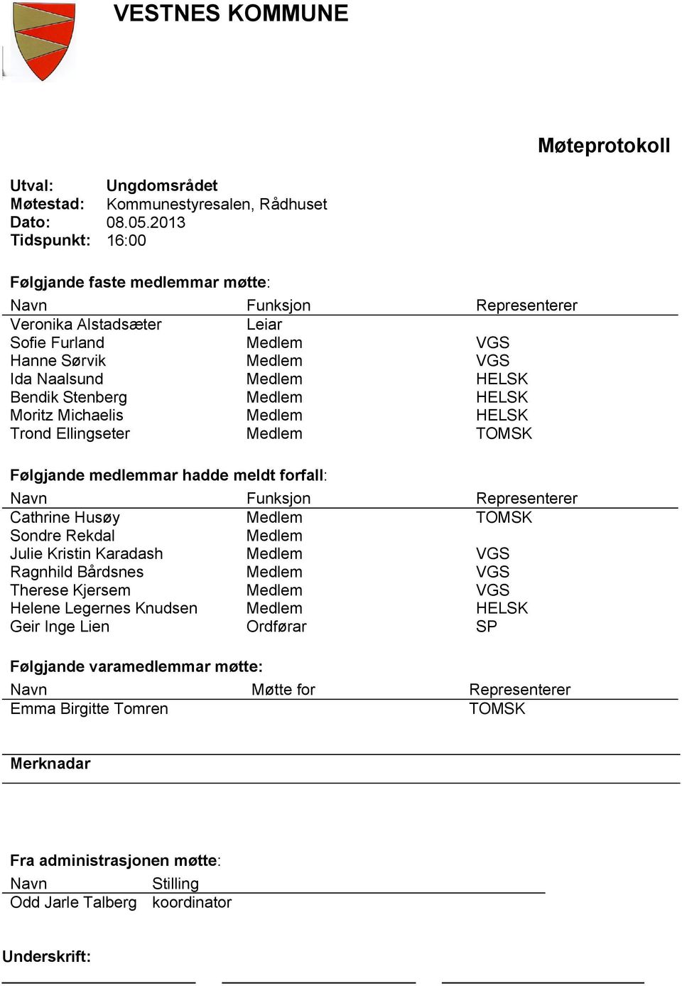 Stenberg Medlem HELSK Moritz Michaelis Medlem HELSK Trond Ellingseter Medlem TOMSK Følgjande medlemmar hadde meldt forfall: Navn Funksjon Representerer Cathrine Husøy Medlem TOMSK Sondre Rekdal