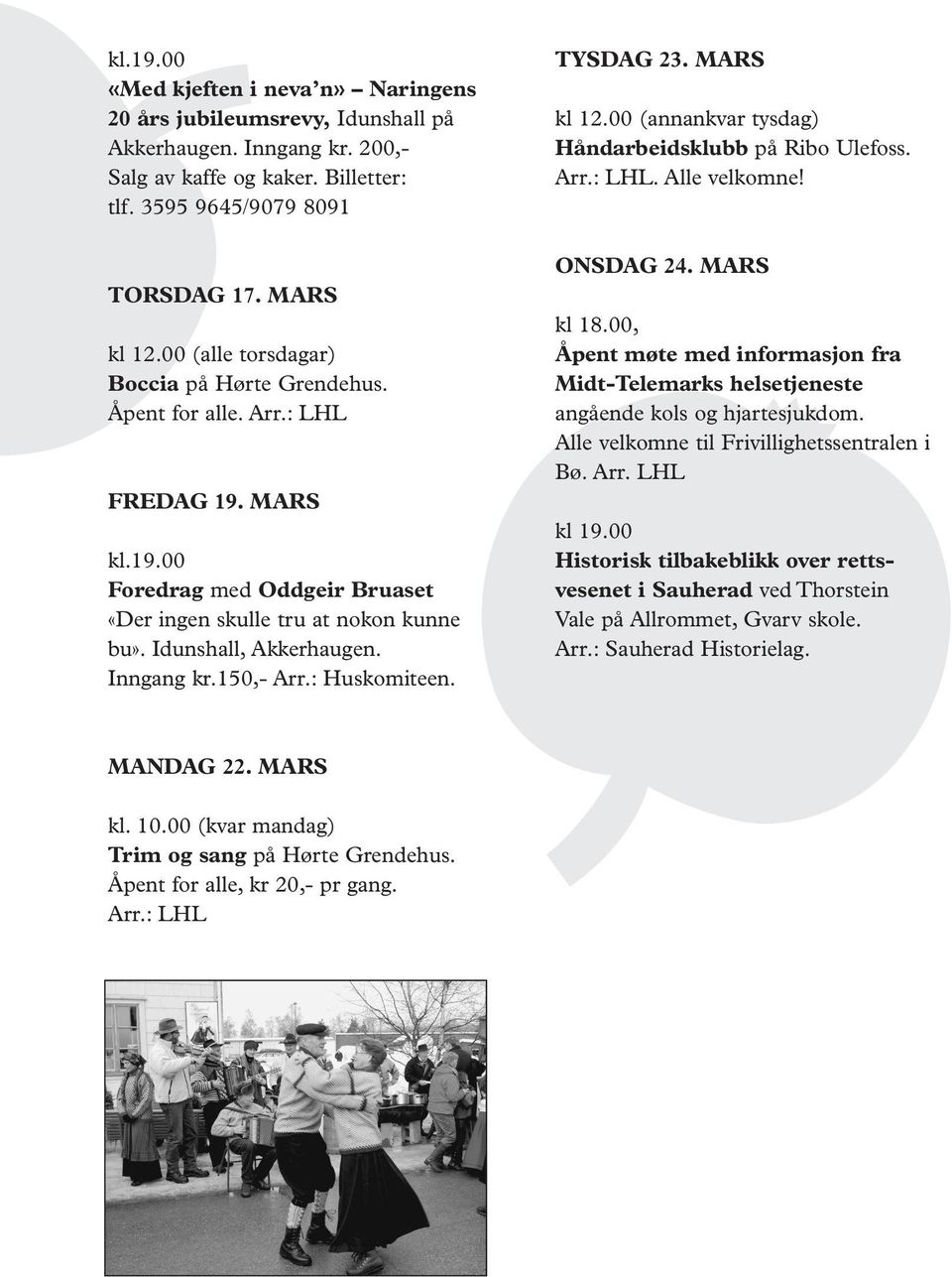 150,- Arr.: Huskomiteen. TYSDAG 23. MARS kl 12.00 (annankvar tysdag) Håndarbeidsklubb på Ribo Ulefoss. Arr.: LHL. Alle velkomne! ONSDAG 24. MARS kl 18.