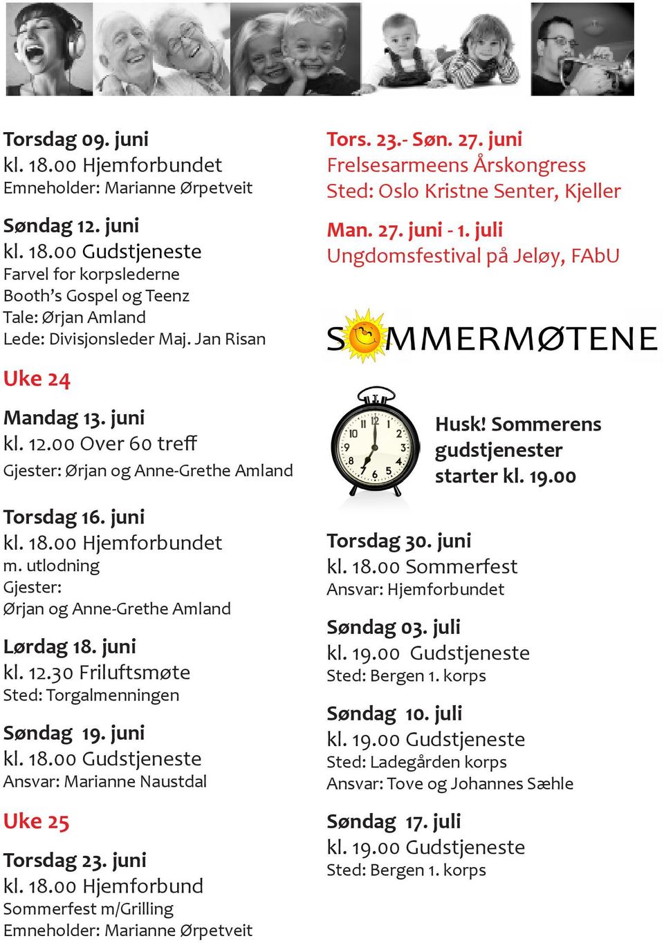 23.- Søn. 27. juni Frelsesarmeens Årskongress Sted: Oslo Kristne Senter, Kjeller Man. 27. juni - 1. juli Ungdomsfestival på Jeløy, FAbU Husk! Sommerens gudstjenester starter kl. 19.00 Torsdag 30.