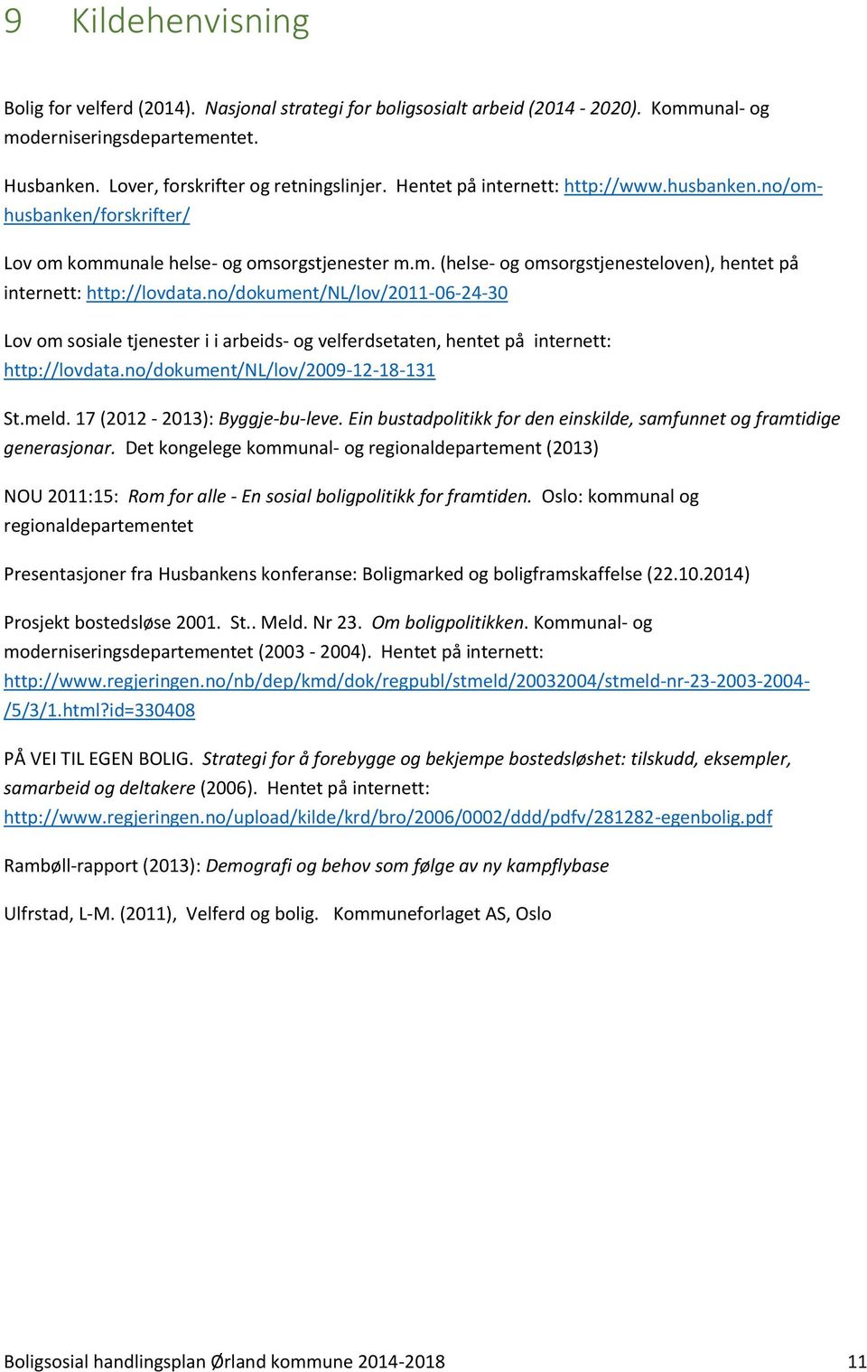 no/dokument/nl/lov/2011-06-24-30 Lov om sosiale tjenester i i arbeids- og velferdsetaten, hentet på internett: http://lovdata.no/dokument/nl/lov/2009-12-18-131 St.meld. 17 (2012-2013): Byggje-bu-leve.