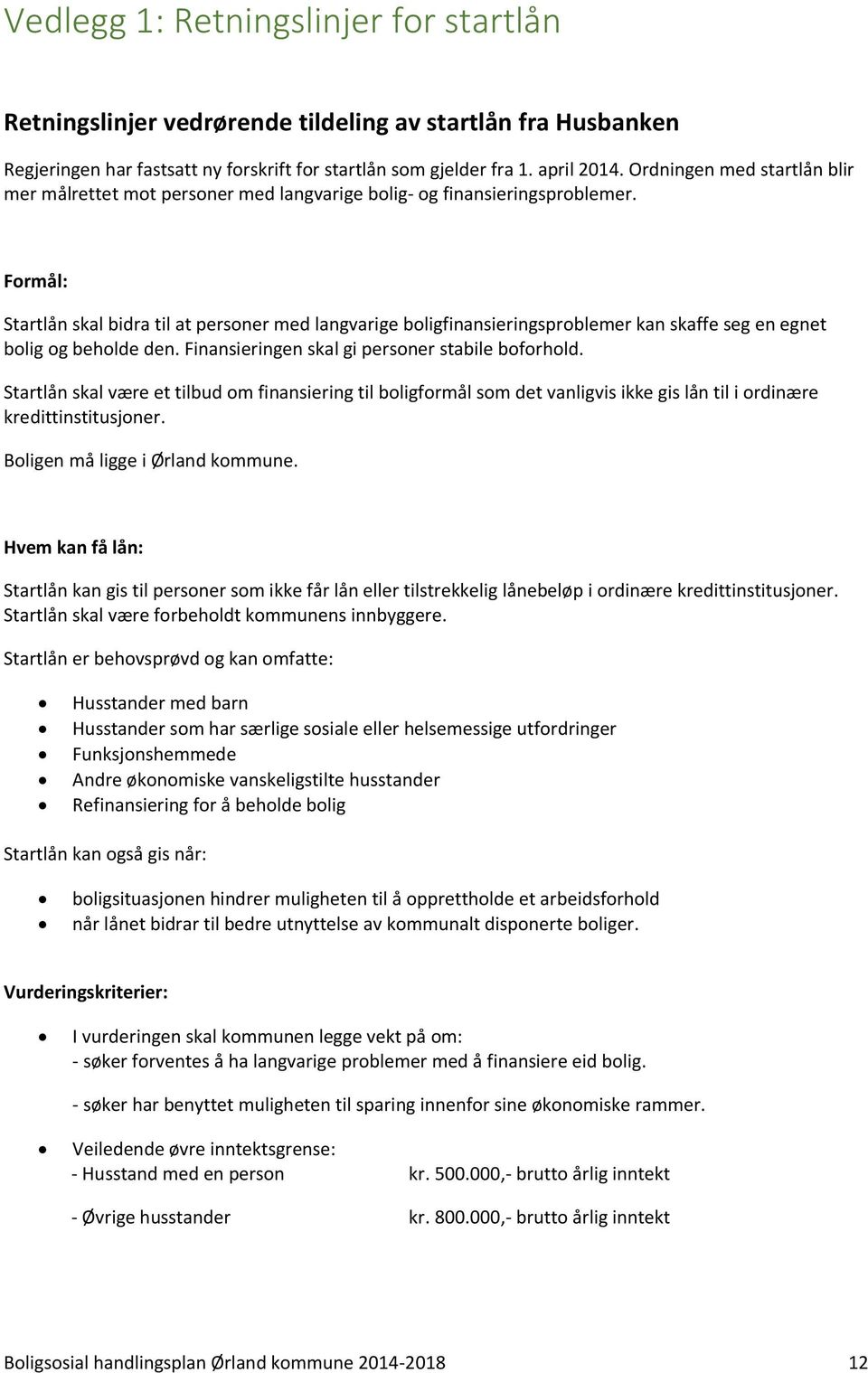 Formål: Startlån skal bidra til at personer med langvarige boligfinansieringsproblemer kan skaffe seg en egnet bolig og beholde den. Finansieringen skal gi personer stabile boforhold.