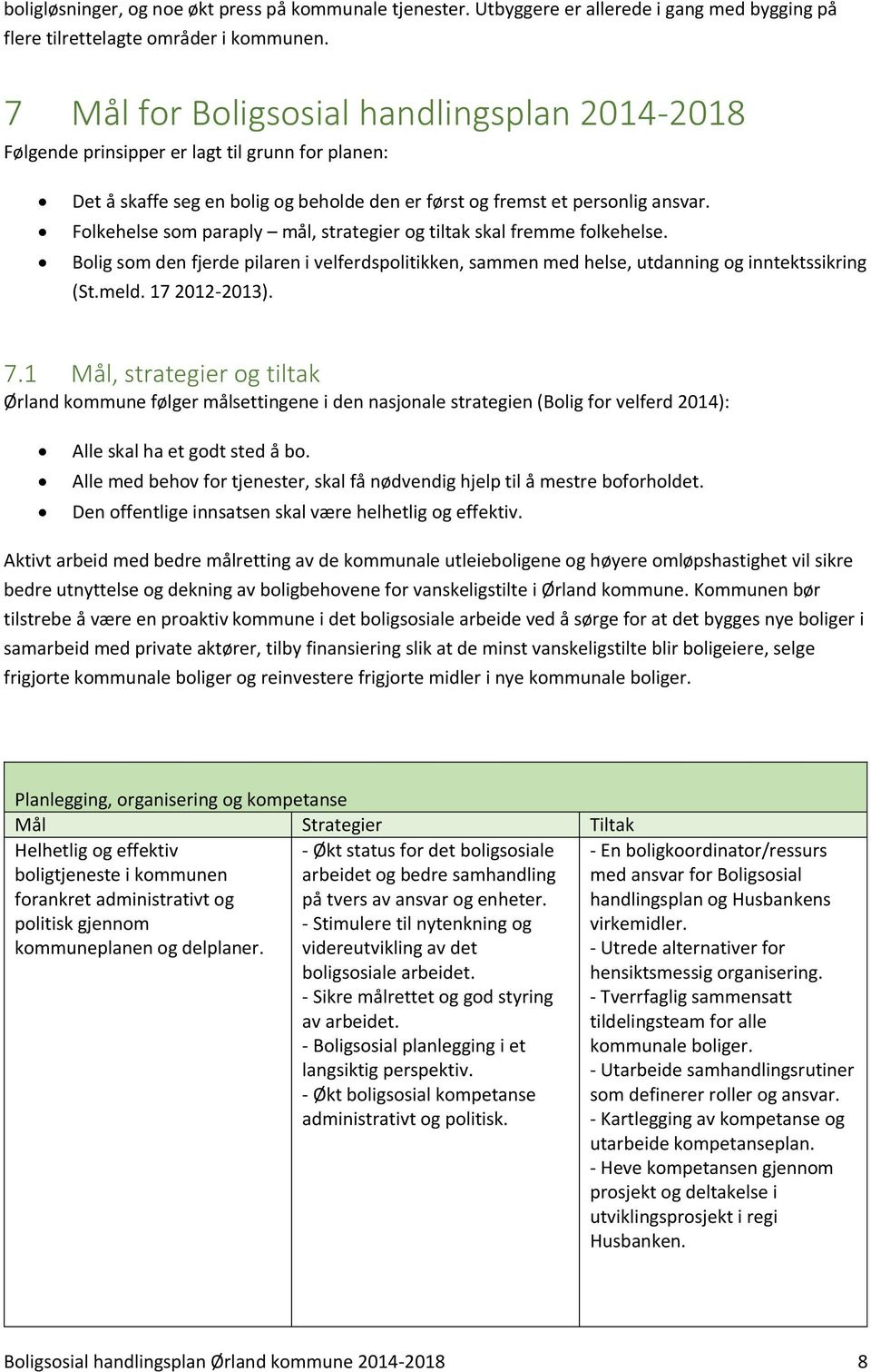 Folkehelse som paraply mål, strategier og tiltak skal fremme folkehelse. Bolig som den fjerde pilaren i velferdspolitikken, sammen med helse, utdanning og inntektssikring (St.meld. 17 2012-2013). 7.