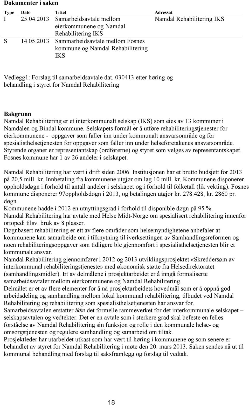 030413 etter høring og behandling i styret for Namdal Rehabilitering Bakgrunn Namdal Rehabilitering er et interkommunalt selskap (IKS) som eies av 13 kommuner i Namdalen og Bindal kommune.