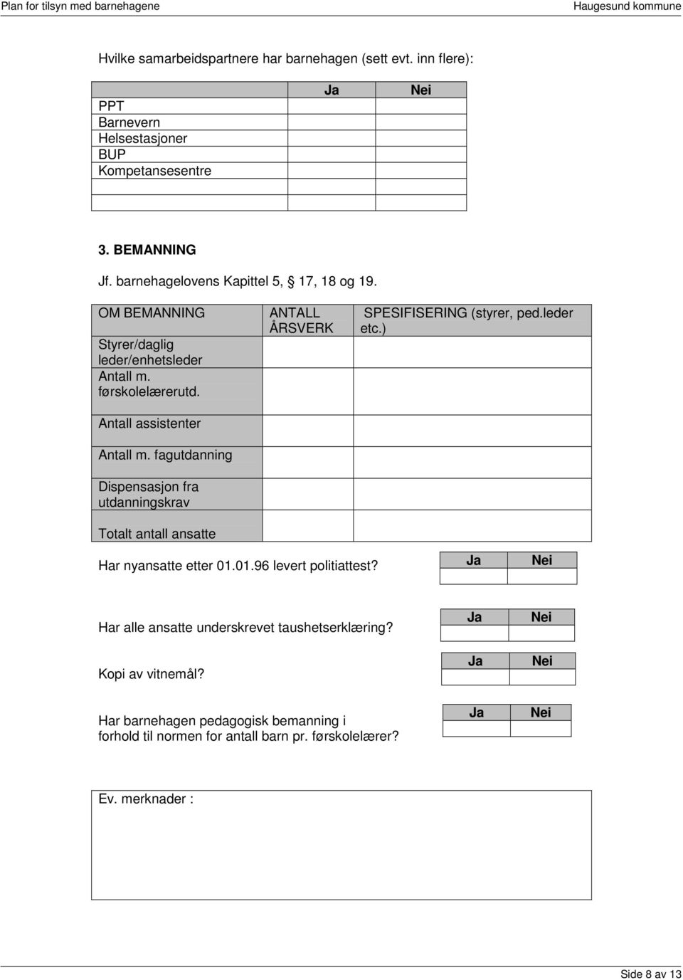 fagutdanning Dispensasjon fra utdanningskrav Totalt antall ansatte ANTALL ÅRSVERK SPESIFISERING (styrer, ped.leder etc.) Har nyansatte etter 01.