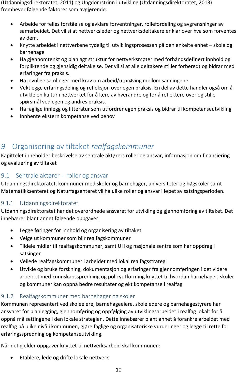 Knytte arbeidet i nettverkene tydelig til utviklingsprosessen på den enkelte enhet skole og barnehage Ha gjennomtenkt og planlagt struktur for nettverksmøter med forhåndsdefinert innhold og