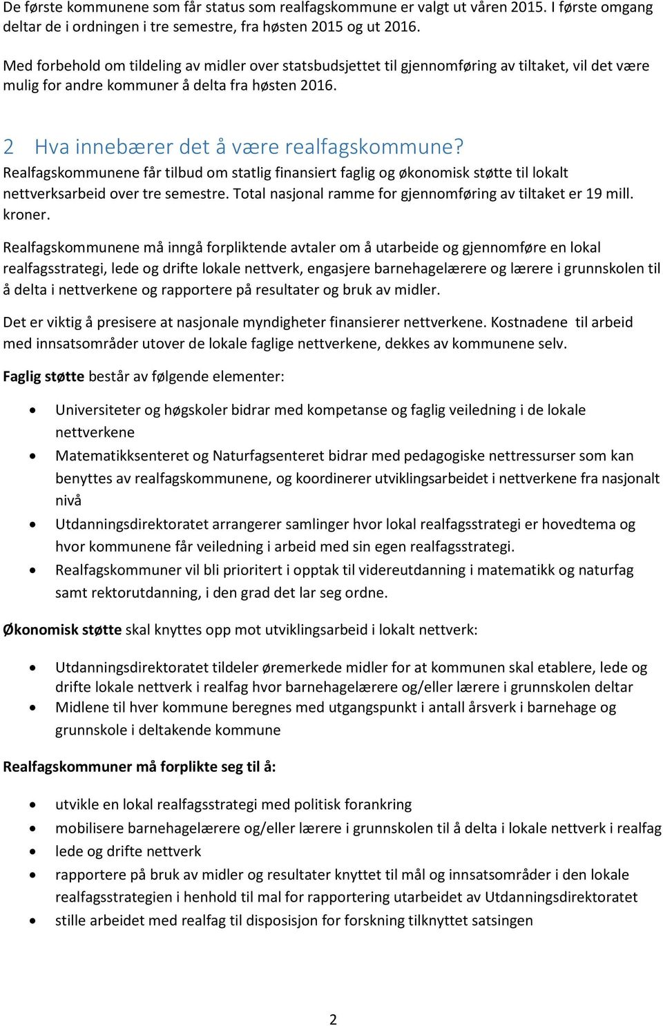 Realfagskommunene får tilbud om statlig finansiert faglig og økonomisk støtte til lokalt nettverksarbeid over tre semestre. Total nasjonal ramme for gjennomføring av tiltaket er 19 mill. kroner.