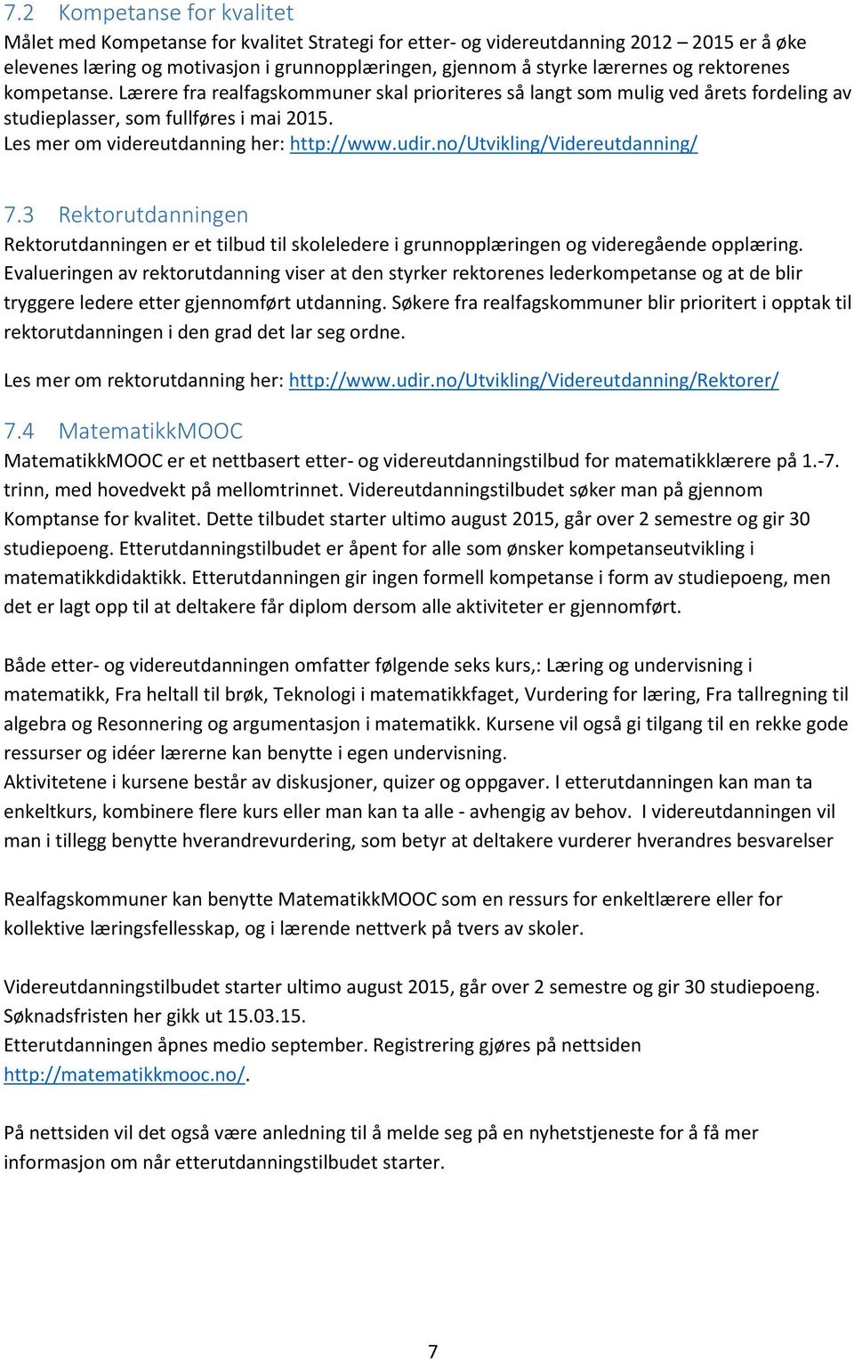 no/utvikling/videreutdanning/ 7.3 Rektorutdanningen Rektorutdanningen er et tilbud til skoleledere i grunnopplæringen og videregående opplæring.