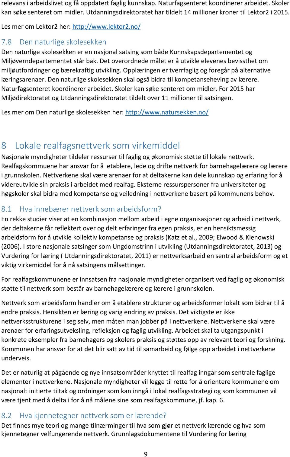 8 Den naturlige skolesekken Den naturlige skolesekken er en nasjonal satsing som både Kunnskapsdepartementet og Miljøverndepartementet står bak.