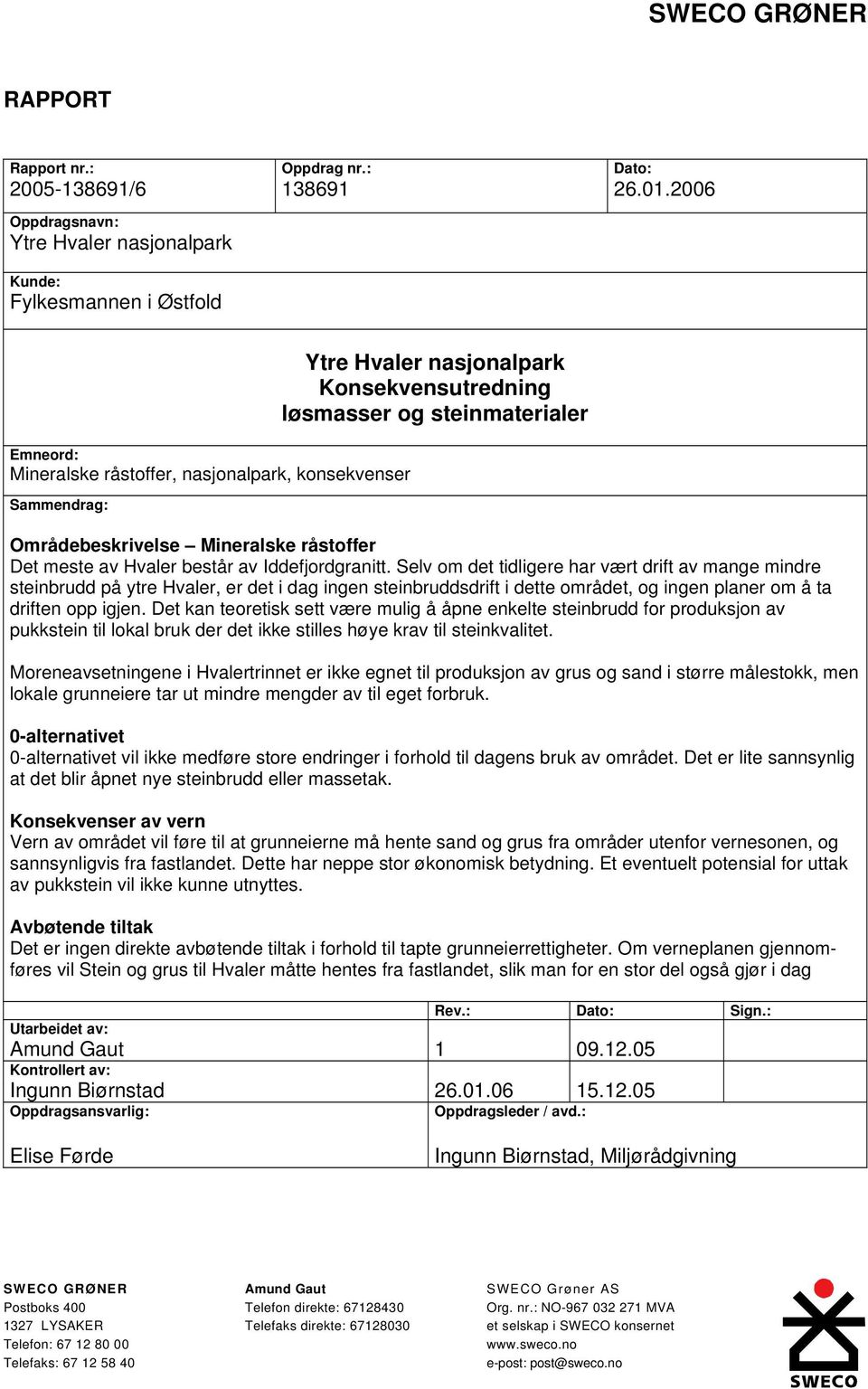 og steinmaterialer Områdebeskrivelse Mineralske råstoffer Det meste av Hvaler består av Iddefjordgranitt.