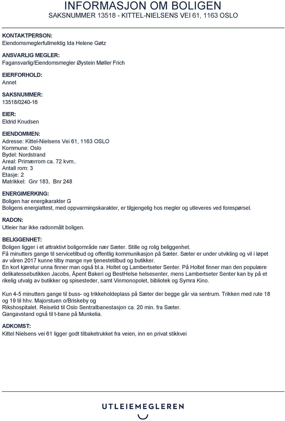 . Antall rom: 3 Etasje: 2 Matrikkel: Gnr 183, Bnr 248 ENERGIMERKING: Boligen har energikarakter G Boligens energiattest, med oppvarmingskarakter, er tilgjengelig hos megler og utleveres ved