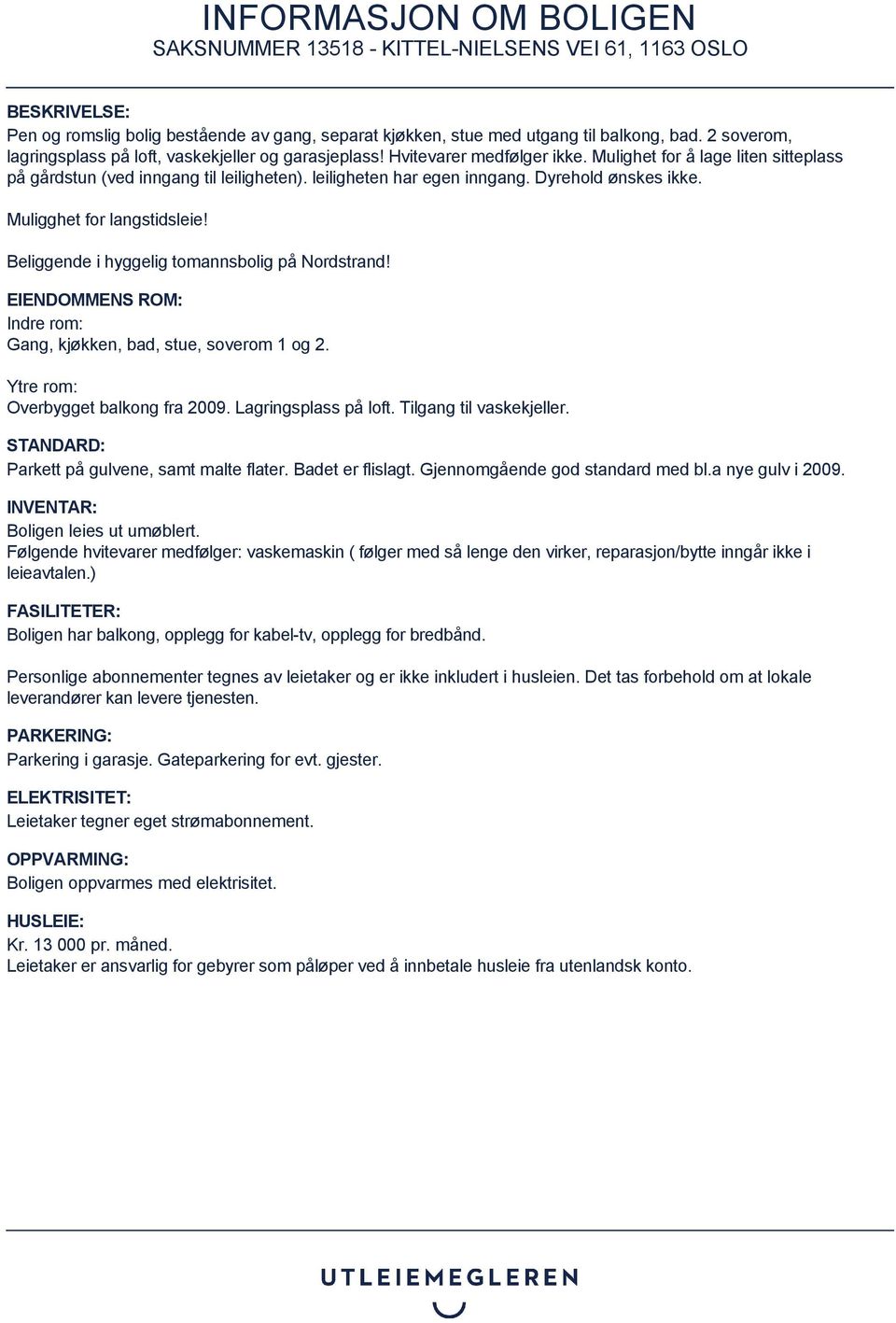 Beliggende i hyggelig tomannsbolig på Nordstrand! EIENDOMMENS ROM: Indre rom: Gang, kjøkken, bad, stue, soverom 1 og 2. Ytre rom: Overbygget balkong fra 2009. Lagringsplass på loft.