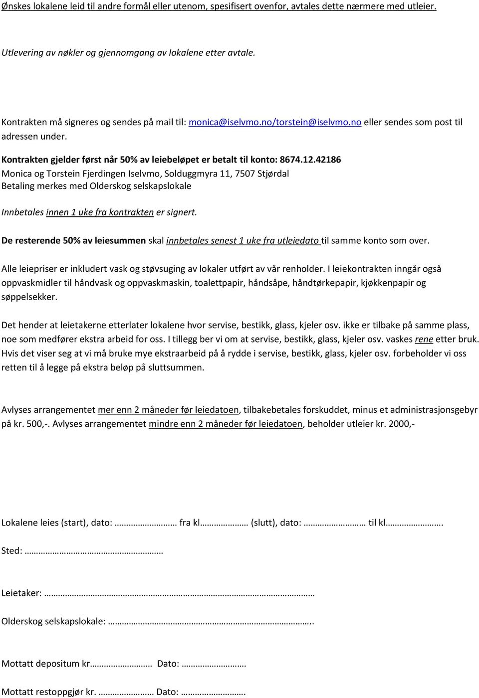 12.42186 Monica og Torstein Fjerdingen Iselvmo, Solduggmyra 11, 7507 Stjørdal Betaling merkes med Olderskog selskapslokale Innbetales innen 1 uke fra kontrakten er signert.