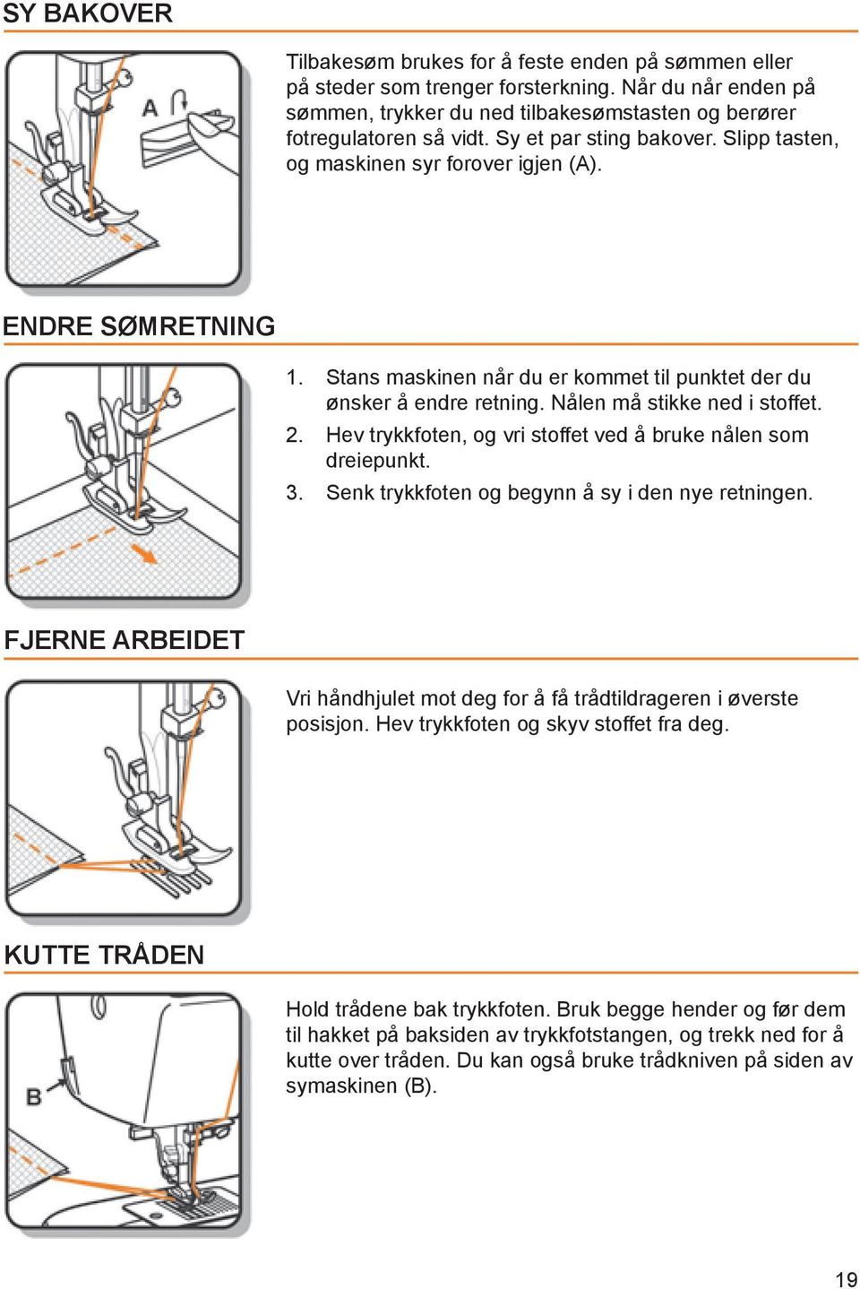 2. Hev trykkfoten, og vri stoffet ved å bruke nålen som dreiepunkt. 3. Senk trykkfoten og begynn å sy i den nye retningen.