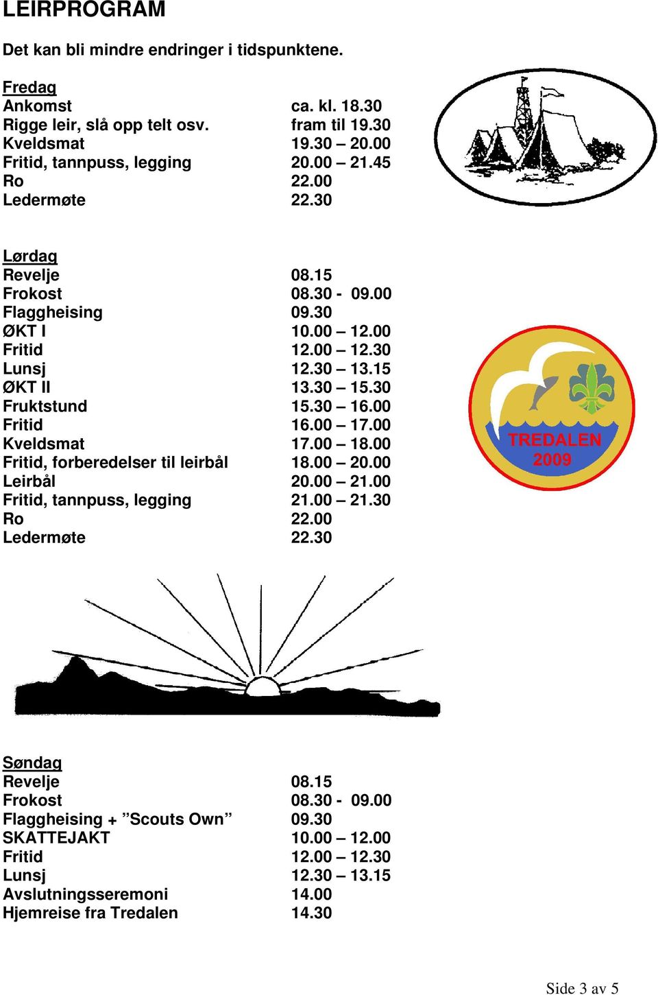 30 16.00 Fritid 16.00 17.00 Kveldsmat 17.00 18.00 Fritid, forberedelser til leirbål 18.00 20.00 Leirbål 20.00 21.00 Fritid, tannpuss, legging 21.00 21.30 Ro 22.00 Ledermøte 22.