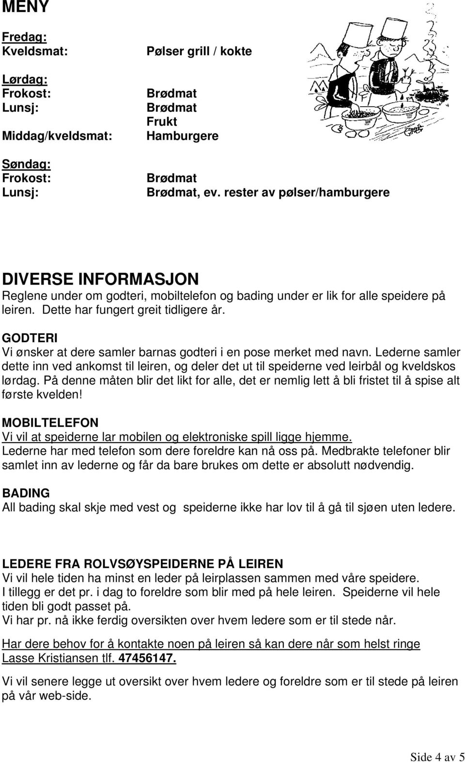 GODTERI Vi ønsker at dere samler barnas godteri i en pose merket med navn. Lederne samler dette inn ved ankomst til leiren, og deler det ut til speiderne ved leirbål og kveldskos lørdag.