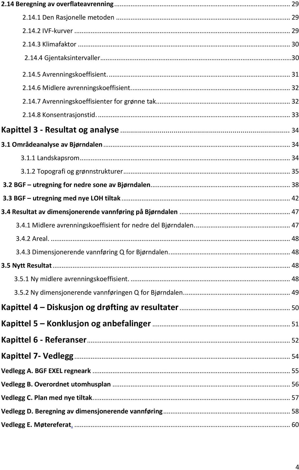 .. 34 3.1.1 Landskapsrom... 34 3.1.2 Topografi og grønnstrukturer... 35 3.2 BGF utregning for nedre sone av Bjørndalen... 38 3.3 BGF utregning med nye LOH tiltak... 42 3.