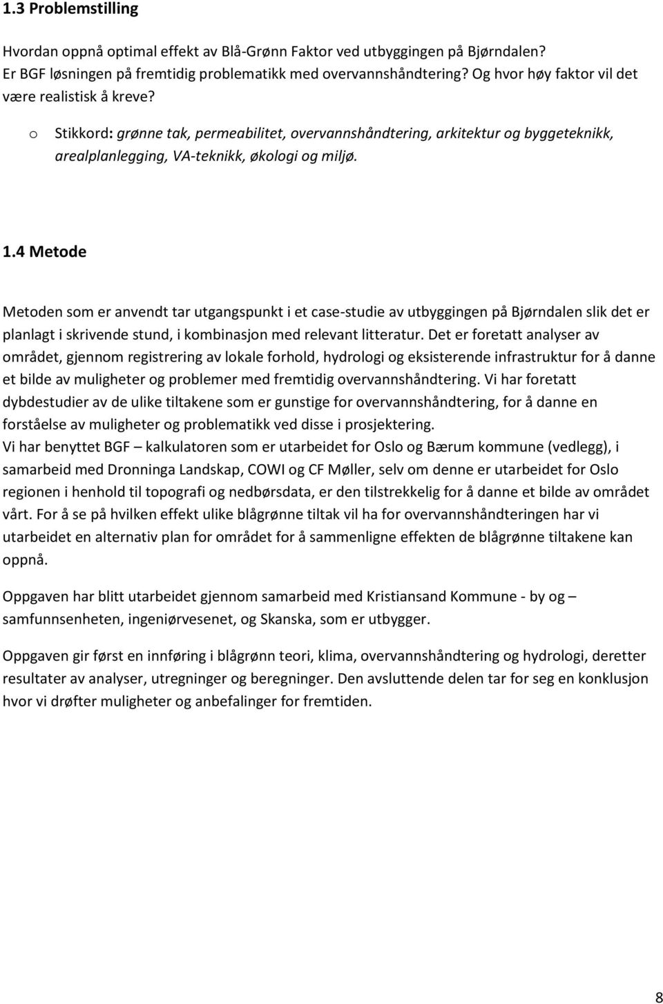 4 Metode Metoden som er anvendt tar utgangspunkt i et case-studie av utbyggingen på Bjørndalen slik det er planlagt i skrivende stund, i kombinasjon med relevant litteratur.