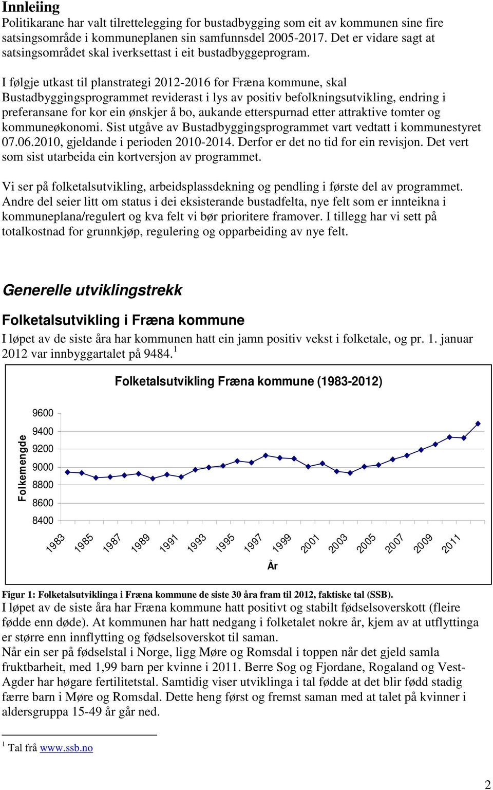 I følgje utkast til planstrategi 2012-2016 for Fræna kommune, skal Bustadbyggingsprogrammet reviderast i lys av positiv befolkningsutvikling, endring i preferansane for kor ein ønskjer å bo, aukande