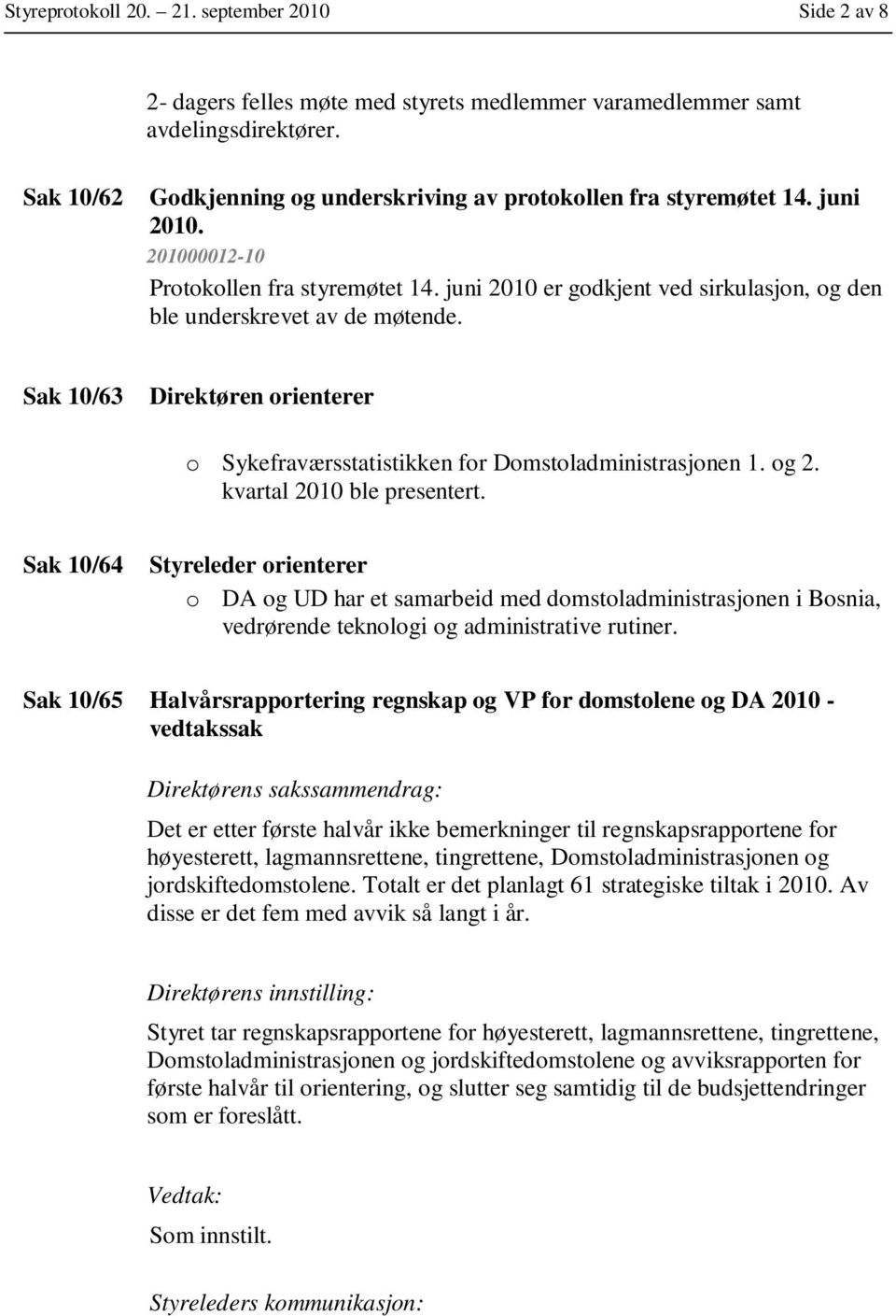 juni 2010 er godkjent ved sirkulasjon, og den ble underskrevet av de møtende. Sak 10/63 Direktøren orienterer o Sykefraværsstatistikken for Domstoladministrasjonen 1. og 2.