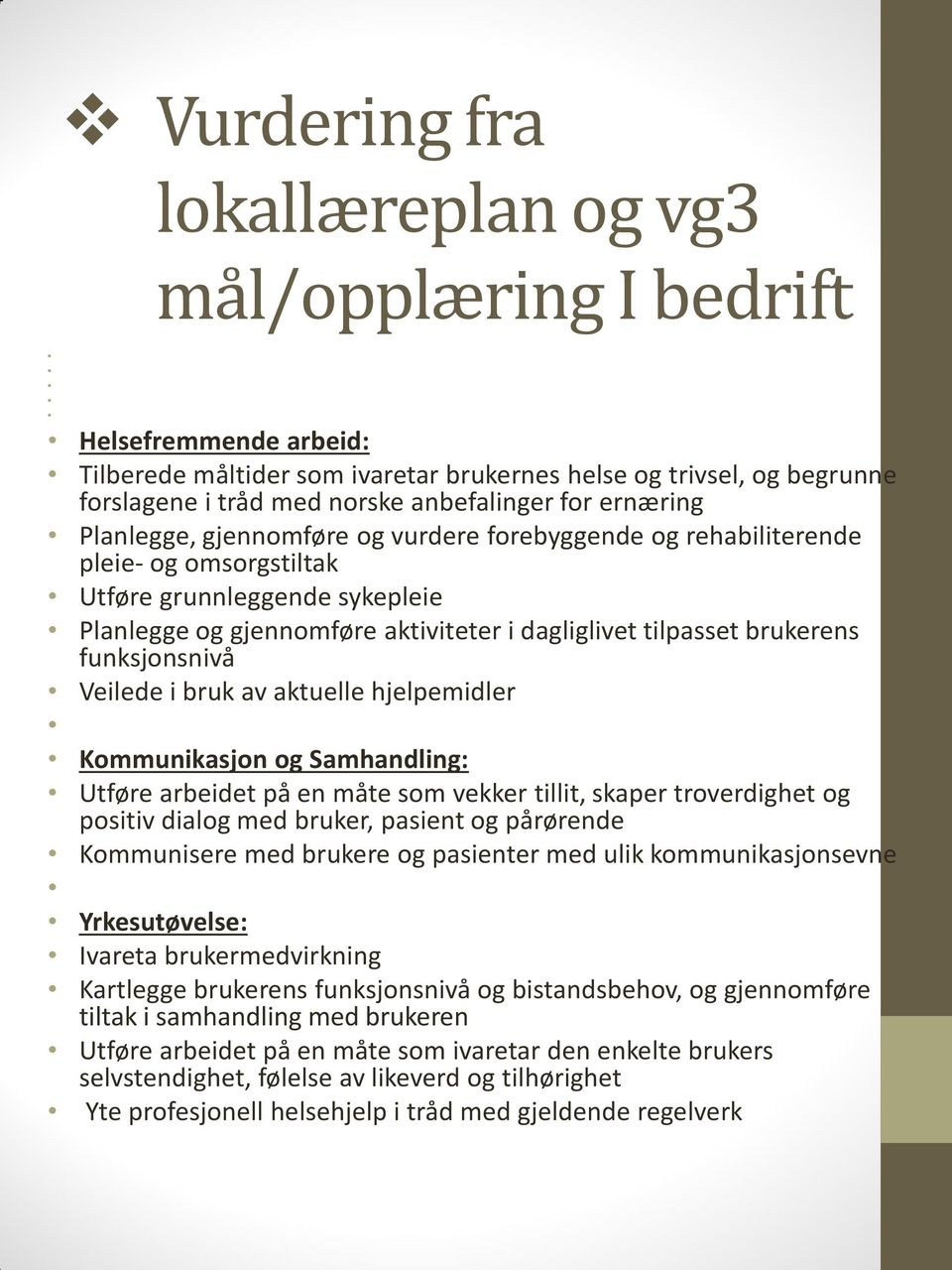 brukerens funksjonsnivå Veilede i bruk av aktuelle hjelpemidler Kommunikasjon og Samhandling: Utføre arbeidet på en måte som vekker tillit, skaper troverdighet og positiv dialog med bruker, pasient